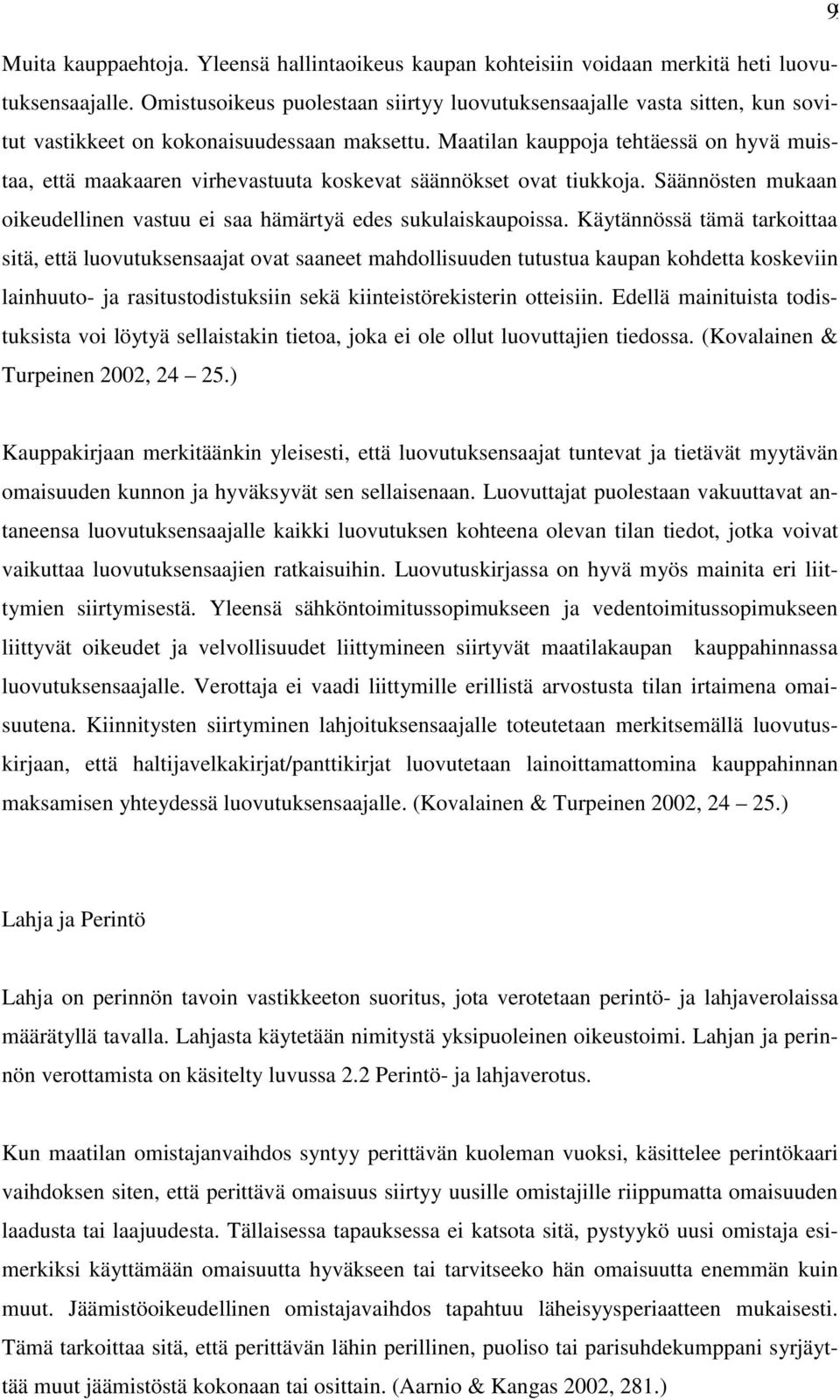 Maatilan kauppoja tehtäessä on hyvä muistaa, että maakaaren virhevastuuta koskevat säännökset ovat tiukkoja. Säännösten mukaan oikeudellinen vastuu ei saa hämärtyä edes sukulaiskaupoissa.