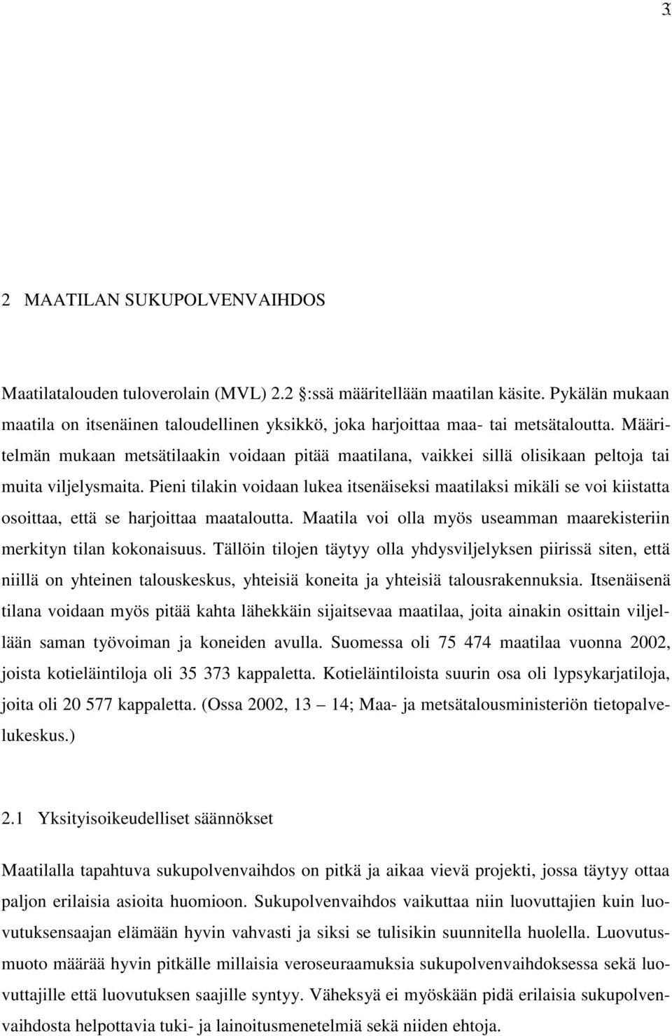 Määritelmän mukaan metsätilaakin voidaan pitää maatilana, vaikkei sillä olisikaan peltoja tai muita viljelysmaita.