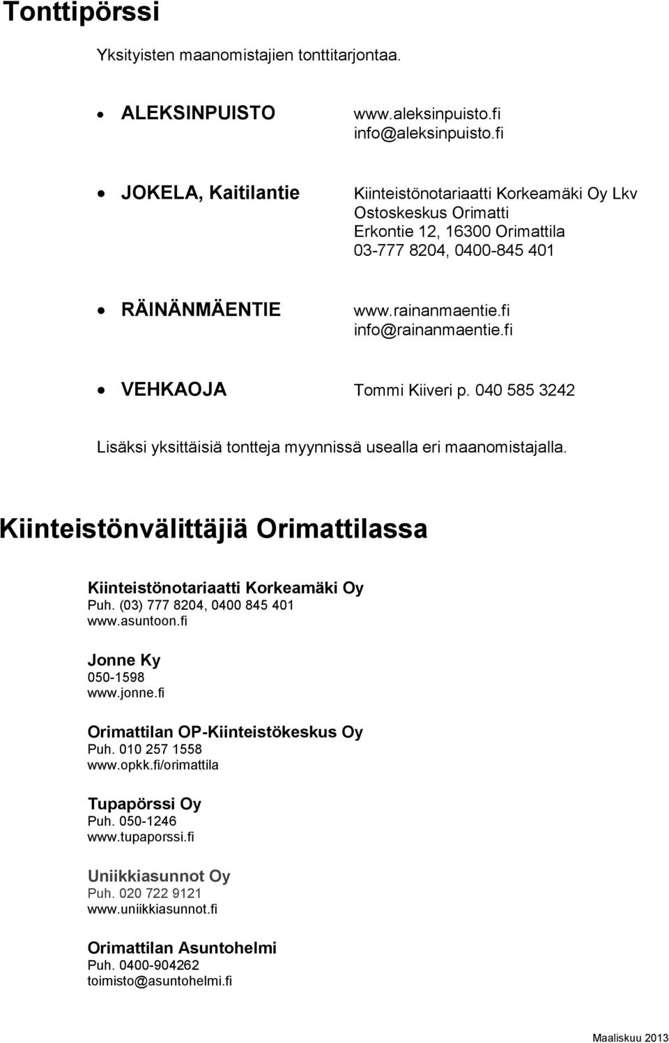 fi VEHKAOJA Tommi Kiiveri p. 040 585 3242 Lisäksi yksittäisiä tontteja myynnissä usealla eri maanomistajalla. Kiinteistönvälittäjiä Orimattilassa Kiinteistönotariaatti Korkeamäki Oy Puh.