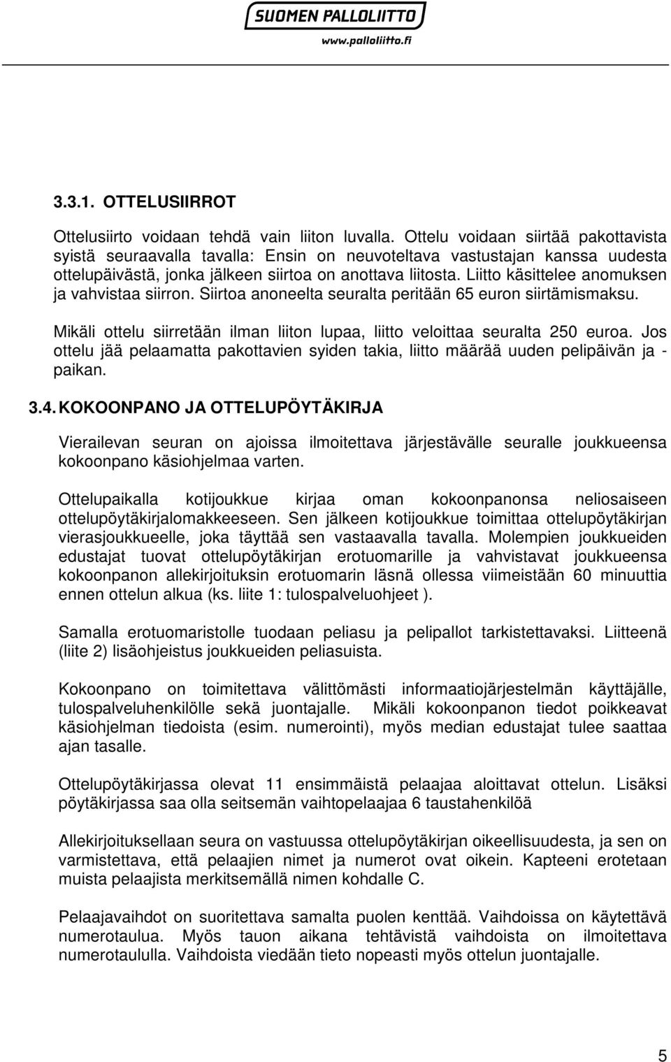 Liitto käsittelee anomuksen ja vahvistaa siirron. Siirtoa anoneelta seuralta peritään 65 euron siirtämismaksu. Mikäli ottelu siirretään ilman liiton lupaa, liitto veloittaa seuralta 250 euroa.