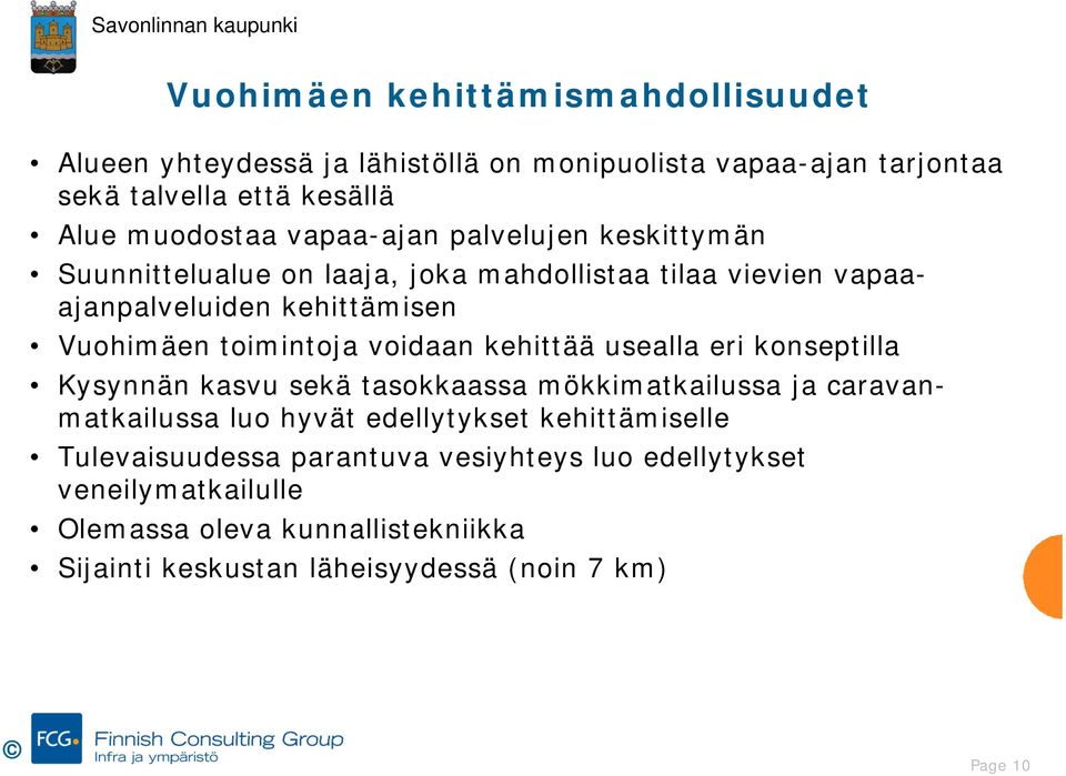 voidaan kehittää usealla eri konseptilla Kysynnän kasvu sekä tasokkaassa mökkimatkailussa ja caravanmatkailussa luo hyvät edellytykset kehittämiselle