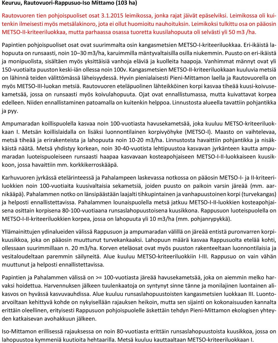 Leimikoksi tulkittu osa on pääosin METSO-II-kriteeriluokkaa, mutta parhaassa osassa tuoretta kuusilahopuuta oli selvästi yli 50 m3 /ha.