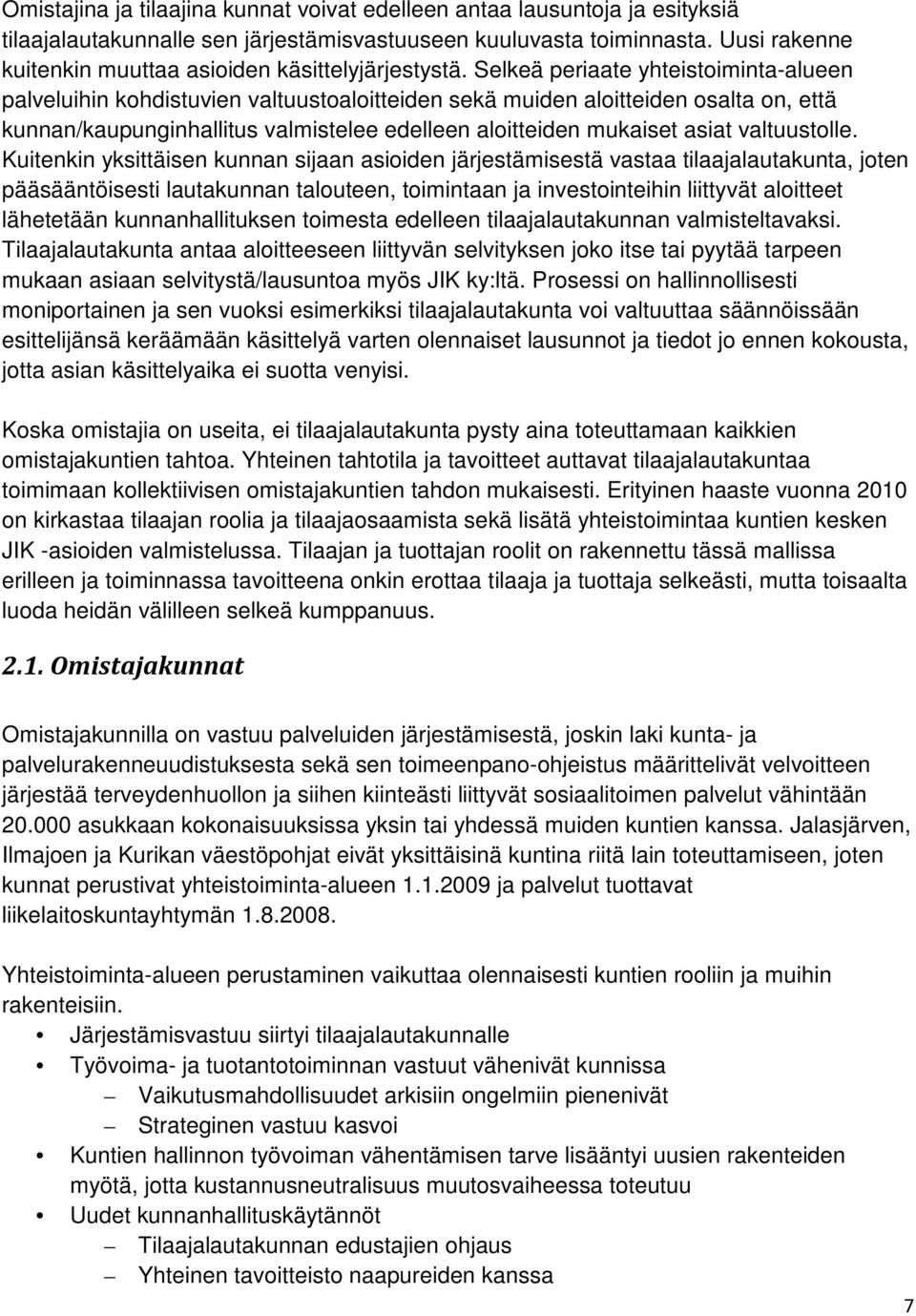 Selkeä periaate yhteistoiminta-alueen palveluihin kohdistuvien valtuustoaloitteiden sekä muiden aloitteiden osalta on, että kunnan/kaupunginhallitus valmistelee edelleen aloitteiden mukaiset asiat