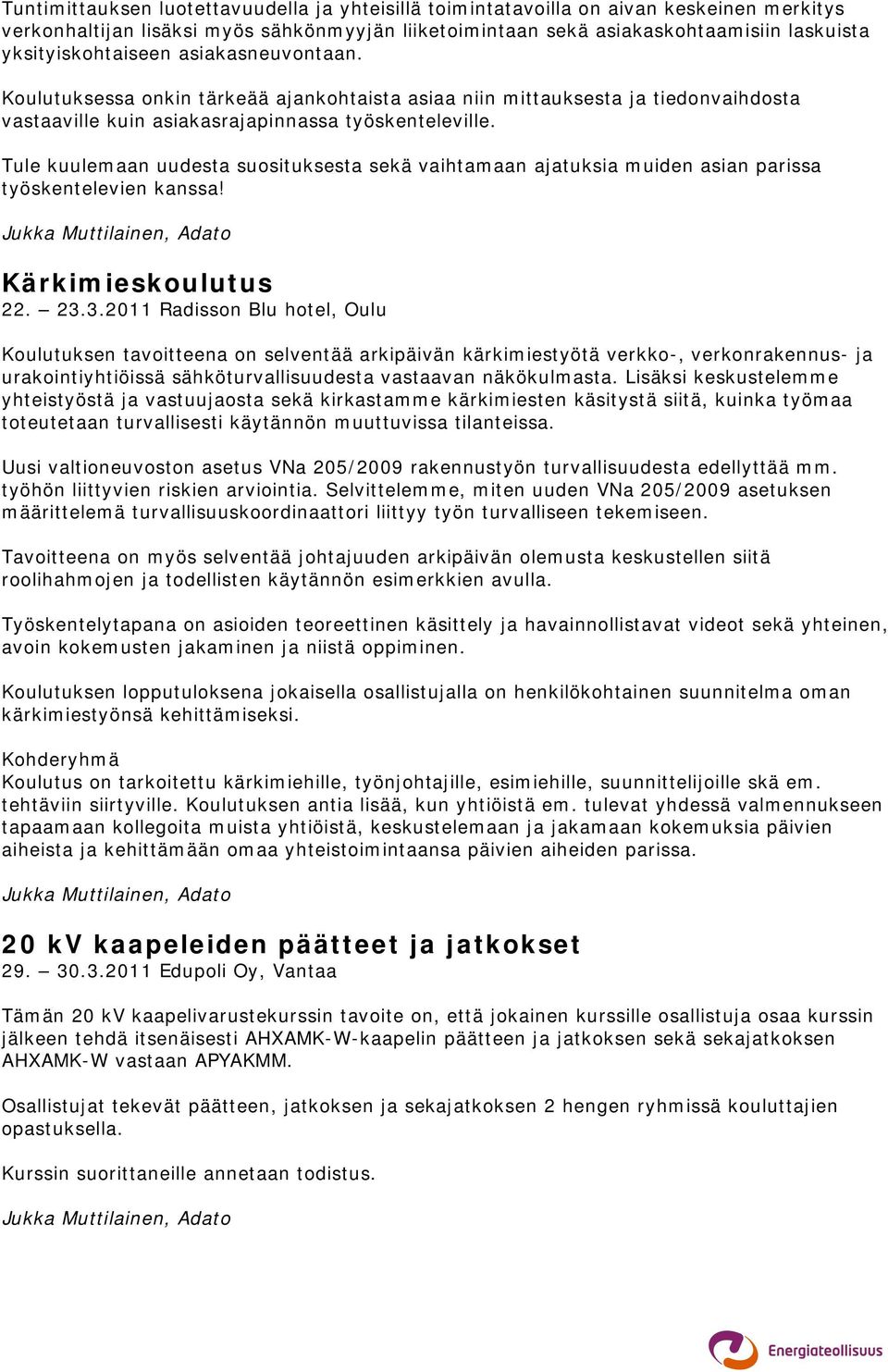 Tule kuulemaan uudesta suosituksesta sekä vaihtamaan ajatuksia muiden asian parissa työskentelevien kanssa! Kärkimieskoulutus 22. 23.