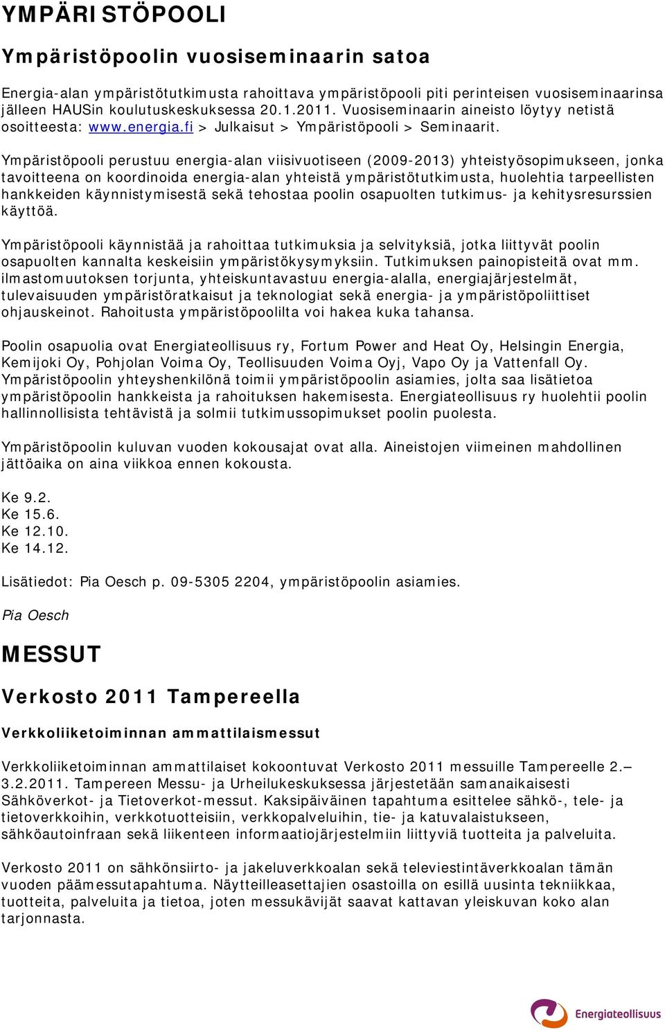 Ympäristöpooli perustuu energia-alan viisivuotiseen (2009-2013) yhteistyösopimukseen, jonka tavoitteena on koordinoida energia-alan yhteistä ympäristötutkimusta, huolehtia tarpeellisten hankkeiden