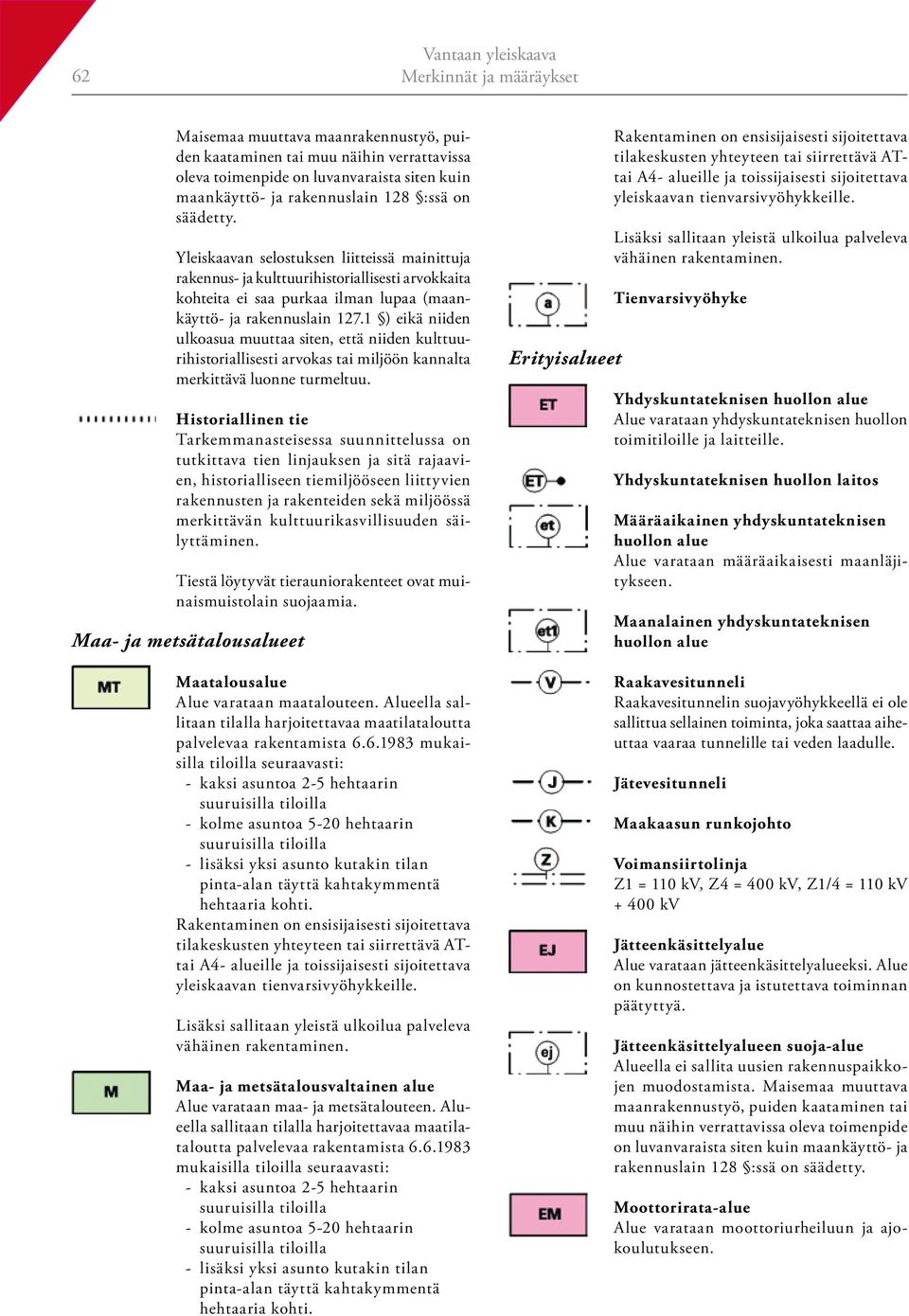 1 ) eikä niiden ulkoasua muuttaa siten, että niiden kulttuurihistoriallisesti arvokas tai miljöön kannalta merkittävä luonne turmeltuu.