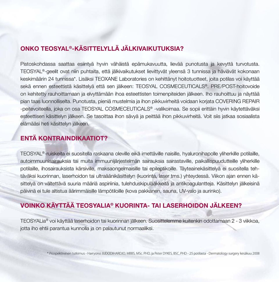 Lisäksi TEOXANE Laboratories on kehittänyt hoitotuotteet, joita potilas voi käyttää sekä ennen esteettistä käsittelyä että sen jälkeen: TEOSYAL COSMECEUTICALS.