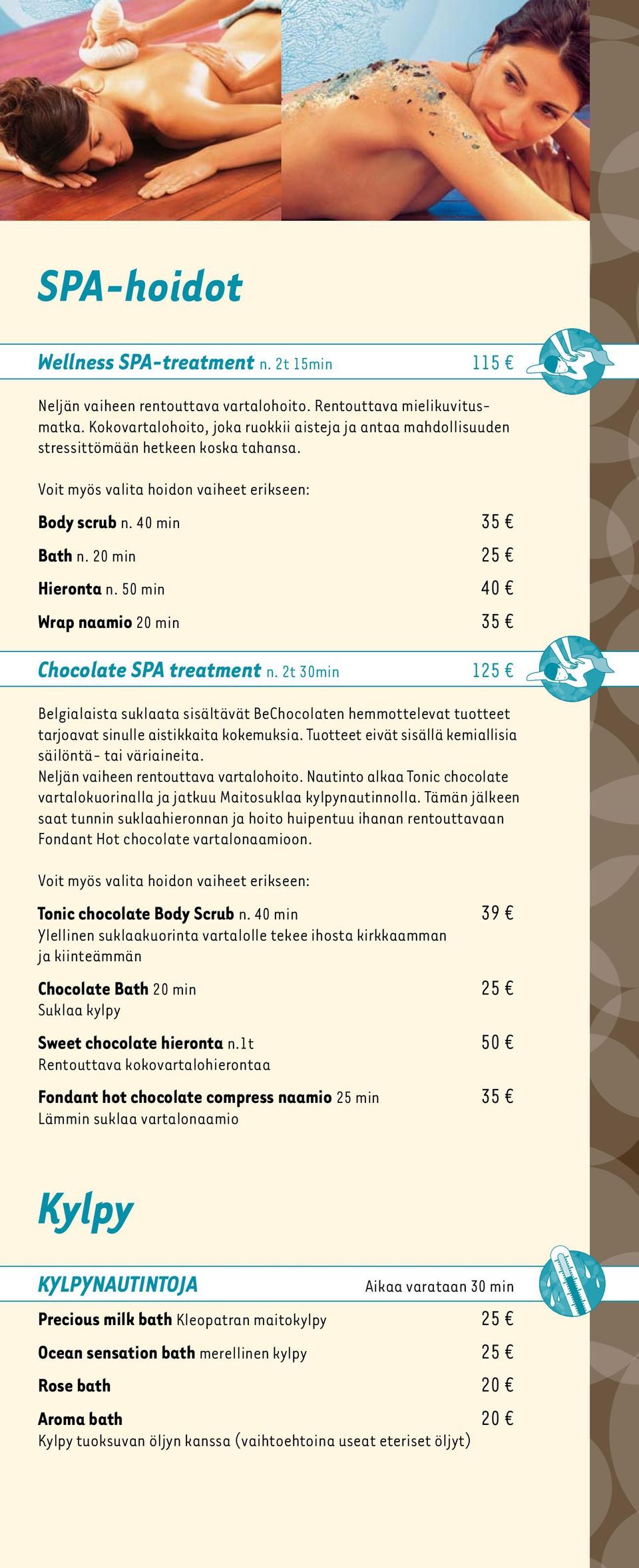 50 min 40 Wrap naamio 20 min 35 Chocolate SPA treatment n. 2t 30min 125 Belgialaista suklaata sisältävät BeChocolaten hemmottelevat tuotteet tarjoavat sinulle aistikkaita kokemuksia.