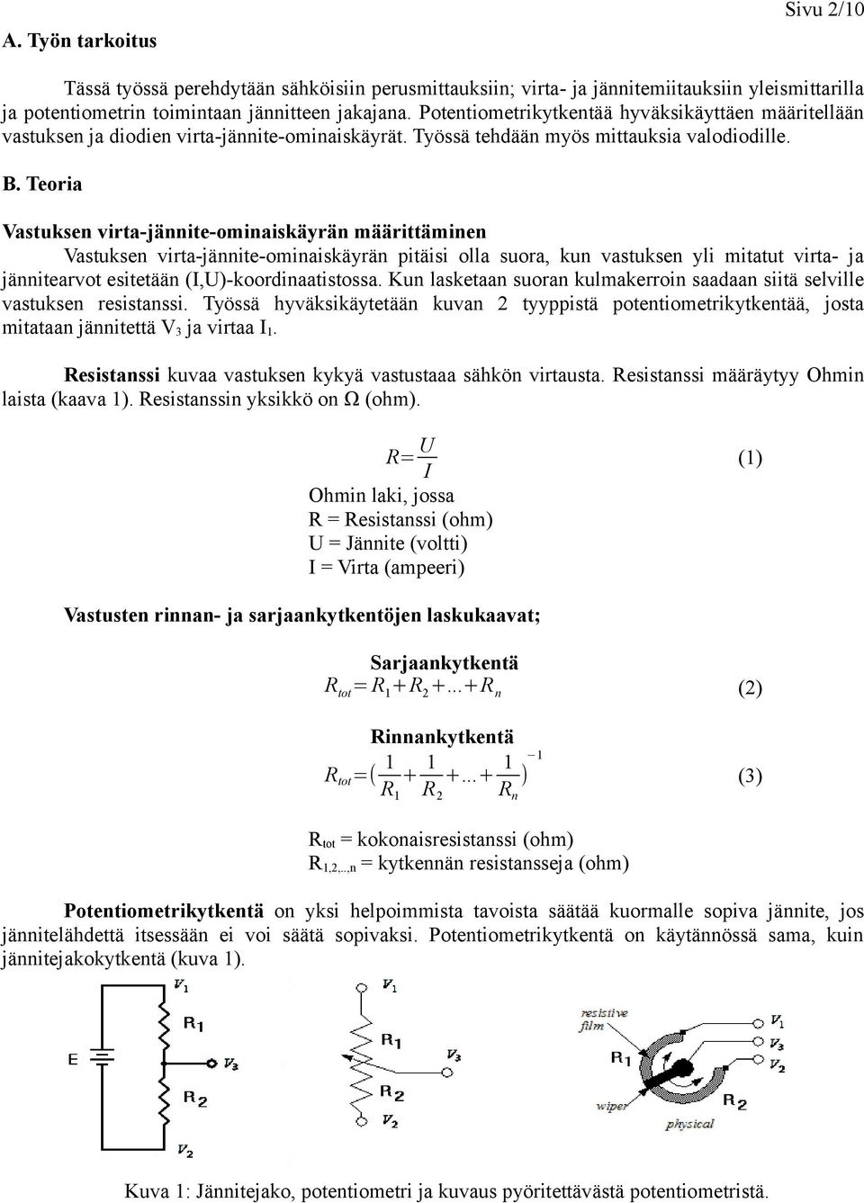 Teoria Vastuksen virta-jännite-ominaiskäyrän määrittäminen Vastuksen virta-jännite-ominaiskäyrän pitäisi olla suora, kun vastuksen yli mitatut virta- ja jännitearvot esitetään (I,U)-koordinaatistossa.