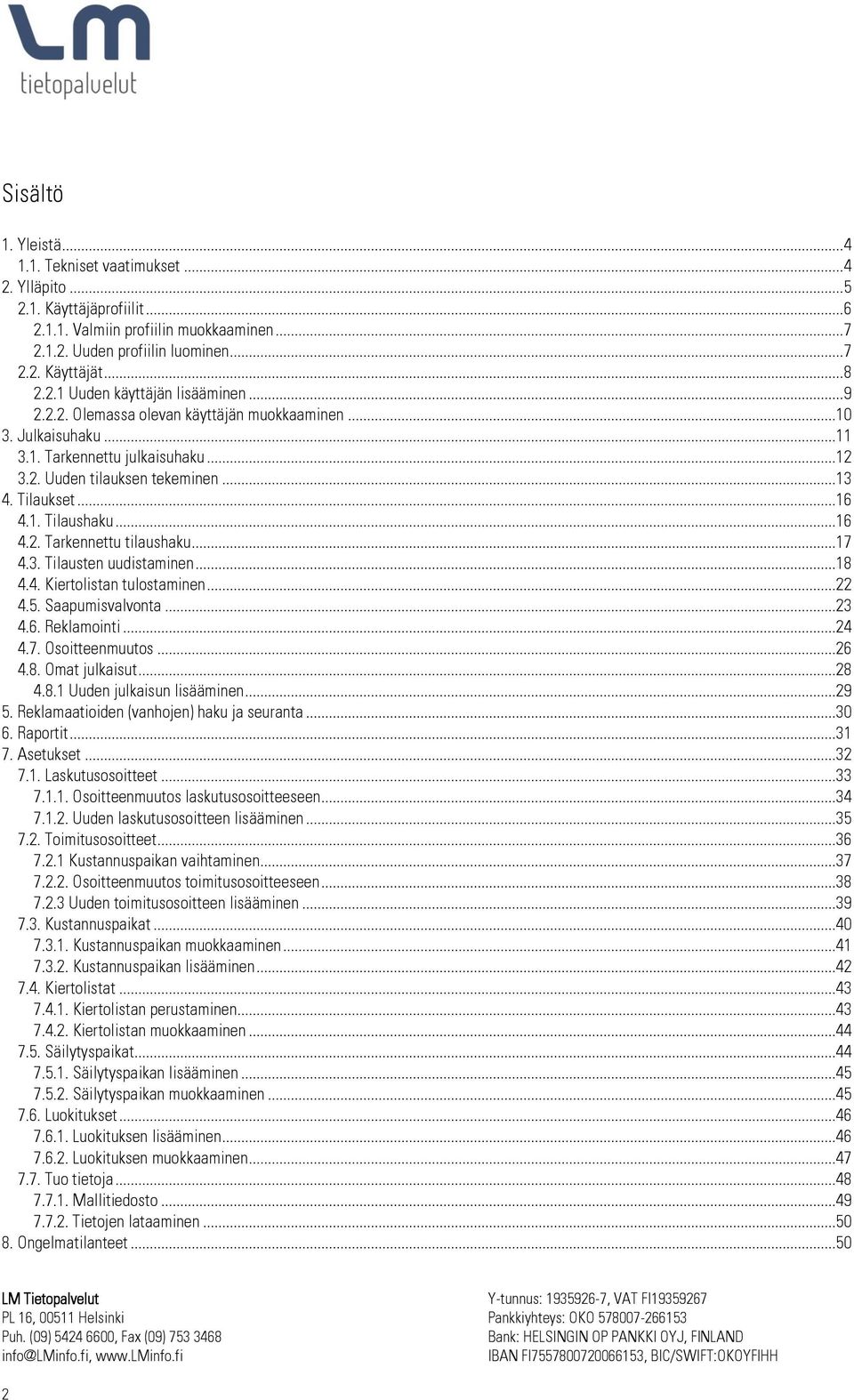 1. Tilaushaku...16 4.2. Tarkennettu tilaushaku...17 4.3. Tilausten uudistaminen...18 4.4. Kiertolistan tulostaminen...22 4.5. Saapumisvalvonta...23 4.6. Reklamointi...24 4.7. Osoitteenmuutos...26 4.8. Omat julkaisut.