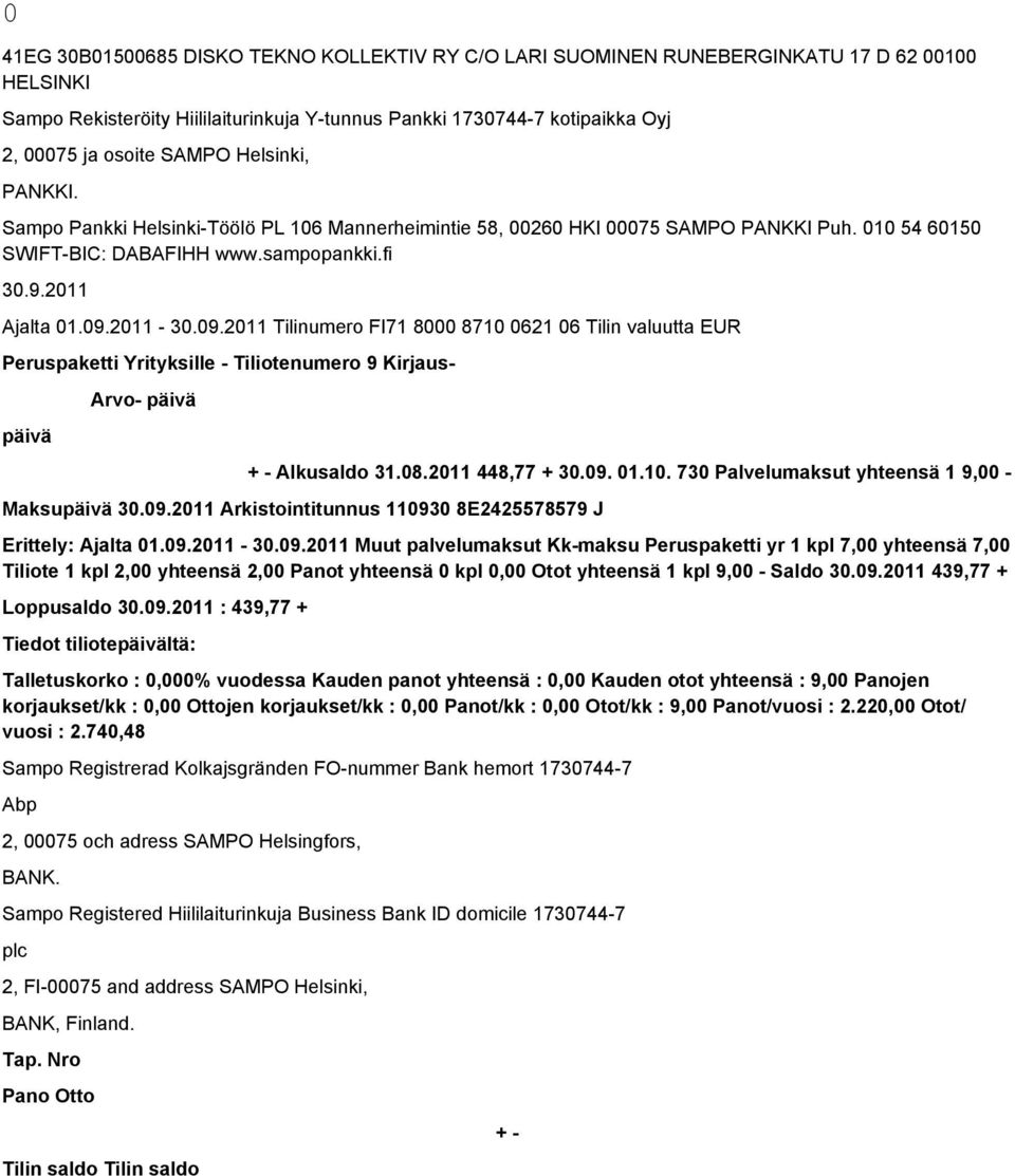 09.2011 Arkistointitunnus 110930 8E2425578579 J Erittely: Ajalta 01.09.2011-30.09.2011 Muut palvelumaksut Kk-maksu Peruspaketti yr 1 kpl 7,00 yhteensä 7,00 Tiliote 1 kpl 2,00 yhteensä 2,00 Panot yhteensä 0 kpl 0,00 Otot yhteensä 1 kpl 9,00 - Saldo 30.