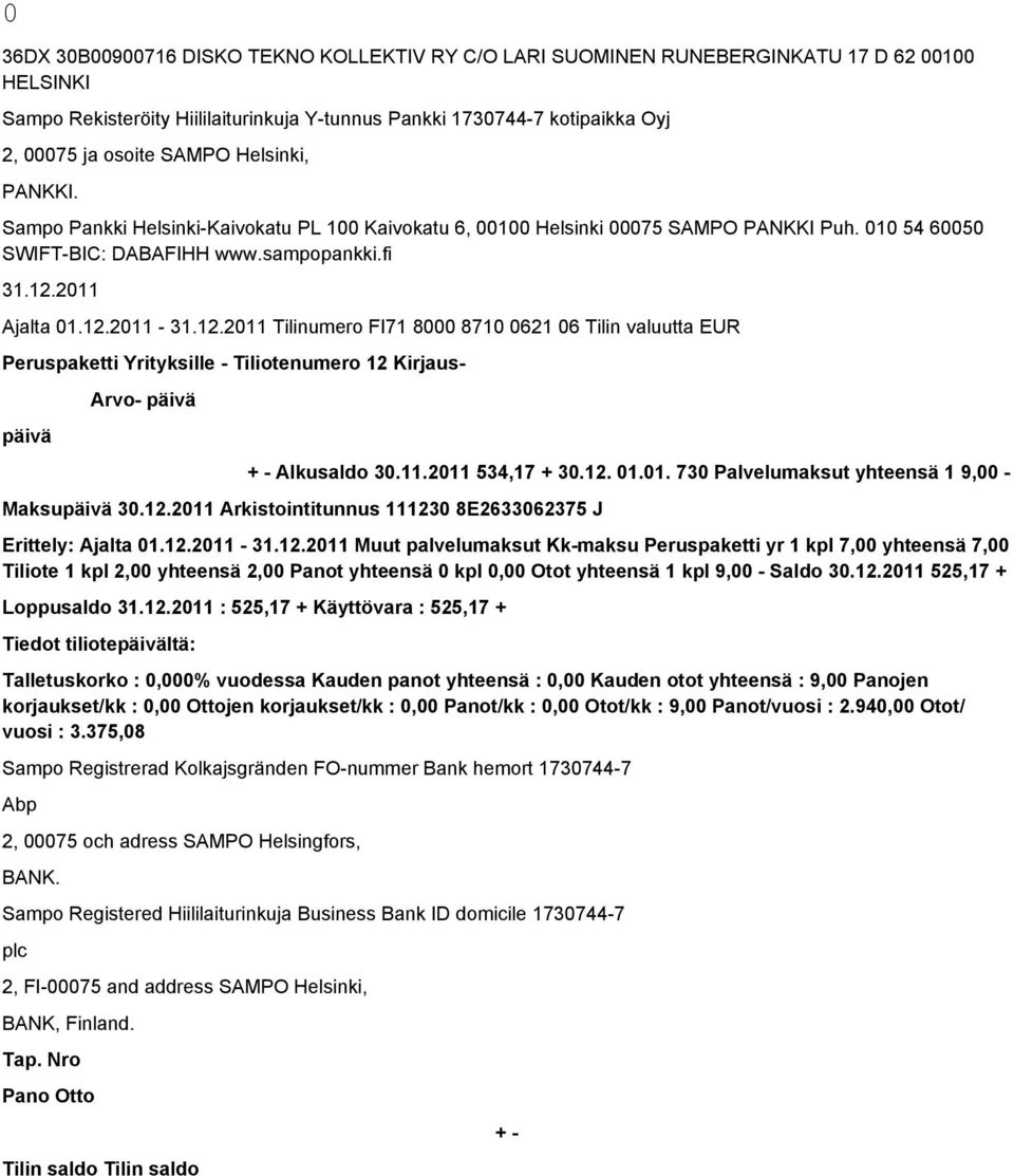 12.2011 Arkistointitunnus 111230 8E2633062375 J Erittely: Ajalta 01.12.2011-31.12.2011 Muut palvelumaksut Kk-maksu Peruspaketti yr 1 kpl 7,00 yhteensä 7,00 Tiliote 1 kpl 2,00 yhteensä 2,00 Panot yhteensä 0 kpl 0,00 Otot yhteensä 1 kpl 9,00 - Saldo 30.