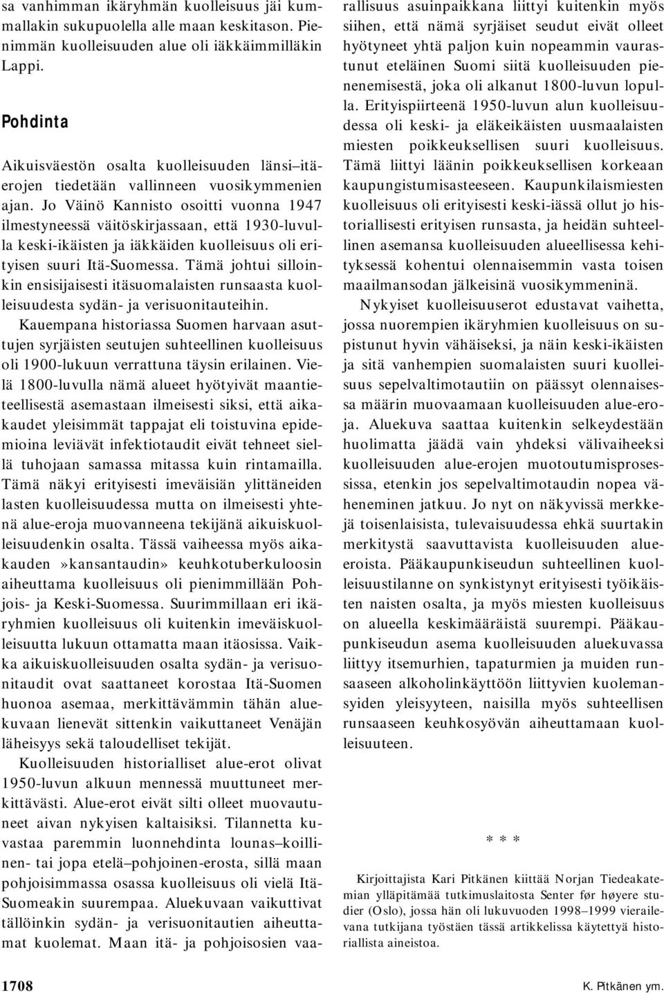 Jo Väinö Kannisto osoitti vuonna 1947 ilmestyneessä väitöskirjassaan, että 1930-luvulla keski-ikäisten ja iäkkäiden kuolleisuus oli erityisen suuri Itä-Suomessa.