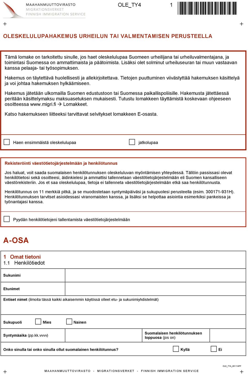 Tietojen puuttuminen viivästyttää hakemuksen käsittelyä ja voi johtaa hakemuksen hylkäämiseen. Hakemus jätetään ulkomailla Suomen edustustoon tai Suomessa paikallispoliisille.