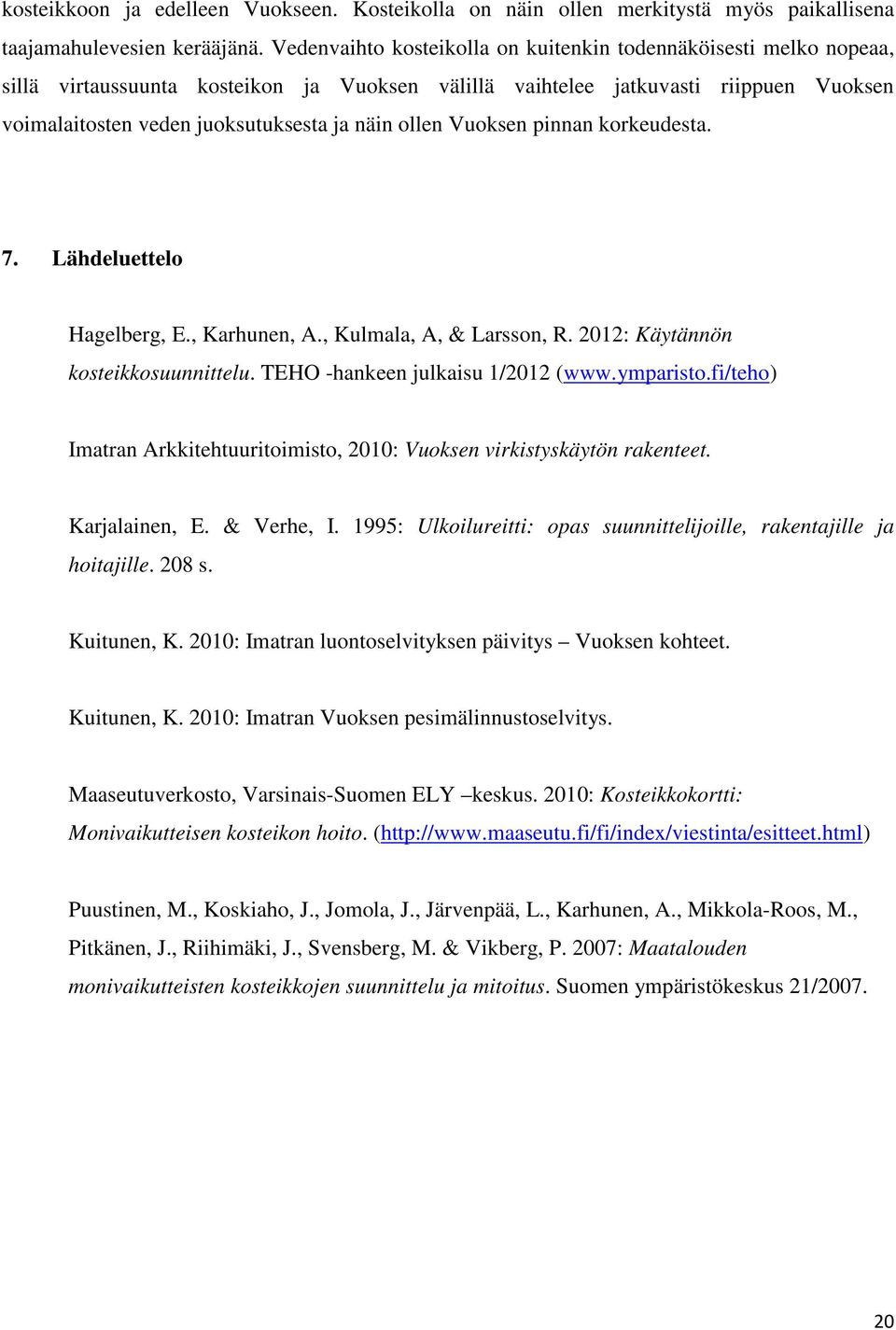 ollen Vuoksen pinnan korkeudesta. 7. Lähdeluettelo Hagelberg, E., Karhunen, A., Kulmala, A, & Larsson, R. 2012: Käytännön kosteikkosuunnittelu. TEHO -hankeen julkaisu 1/2012 (www.ymparisto.