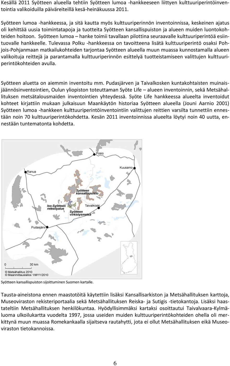 luontokohteiden hoitoon. Syötteen lumoa hanke toimii tavallaan pilottina seuraavalle kulttuuriperintöä esiintuovalle hankkeelle.