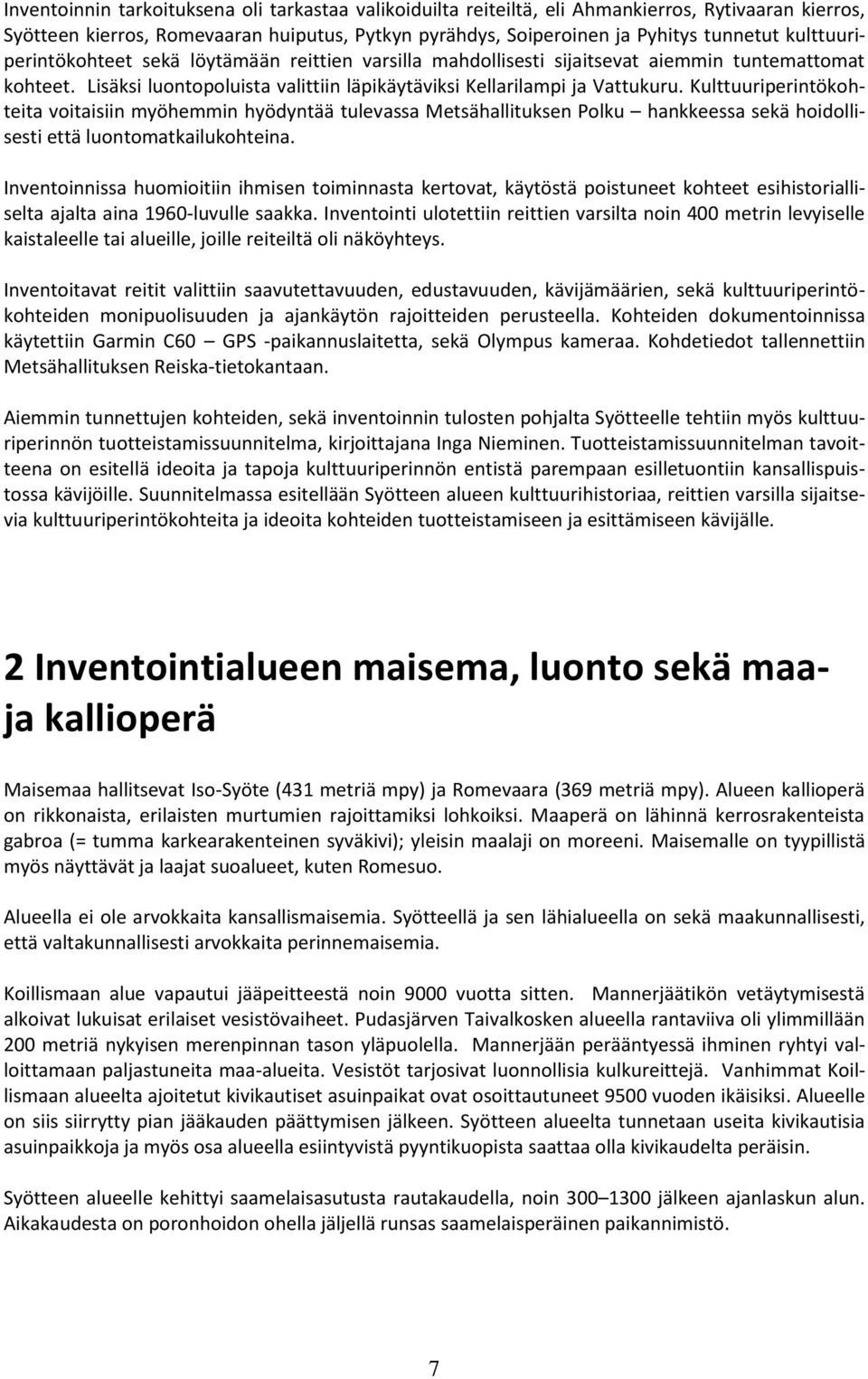 Kulttuuriperintökohteita voitaisiin myöhemmin hyödyntää tulevassa Metsähallituksen Polku hankkeessa sekä hoidollisesti että luontomatkailukohteina.