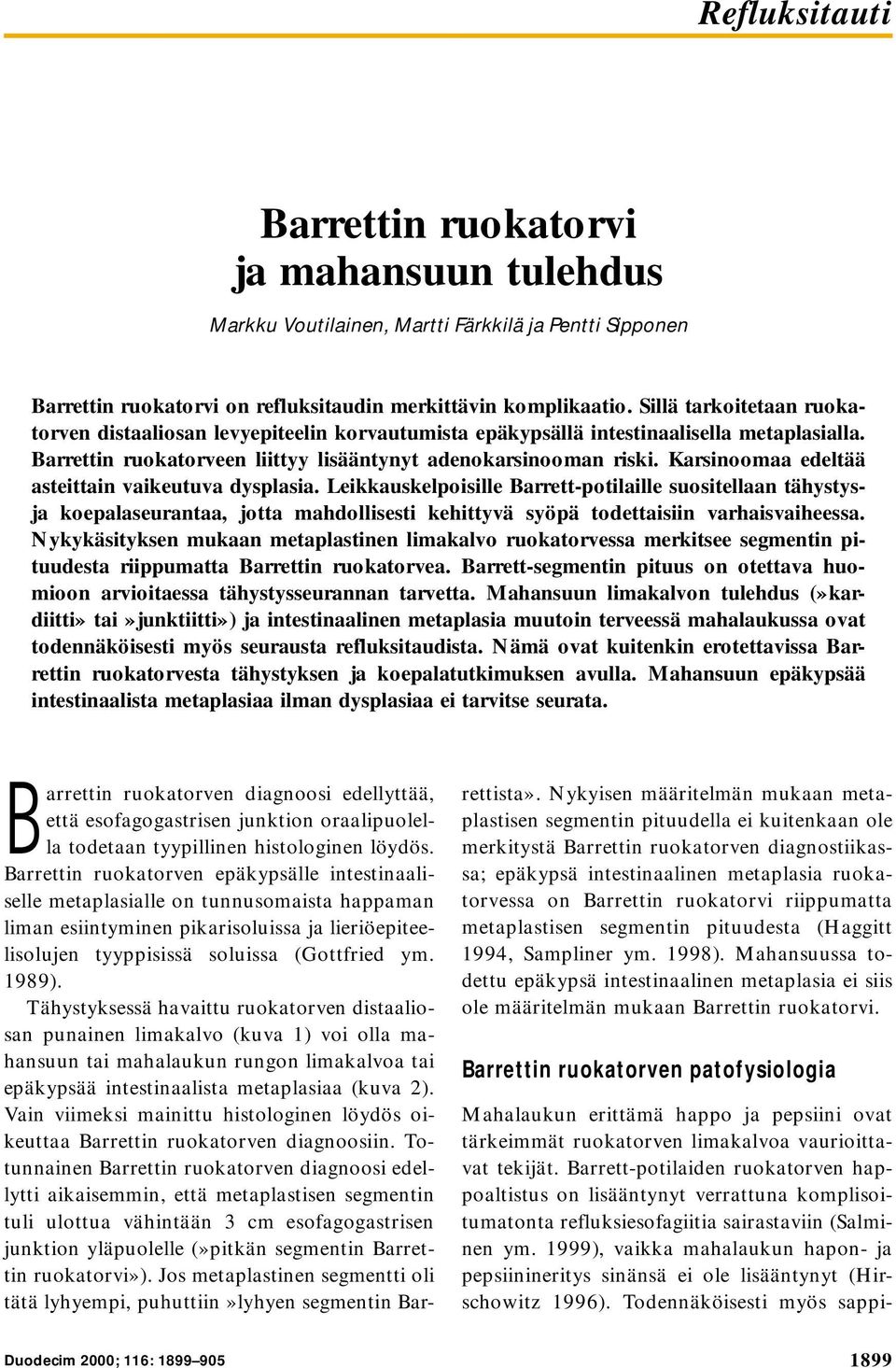 Karsinoomaa edeltää asteittain vaikeutuva dysplasia. Leikkauskelpoisille Barrett-potilaille suositellaan tähystysja koepalaseurantaa, jotta mahdollisesti kehittyvä syöpä todettaisiin varhaisvaiheessa.