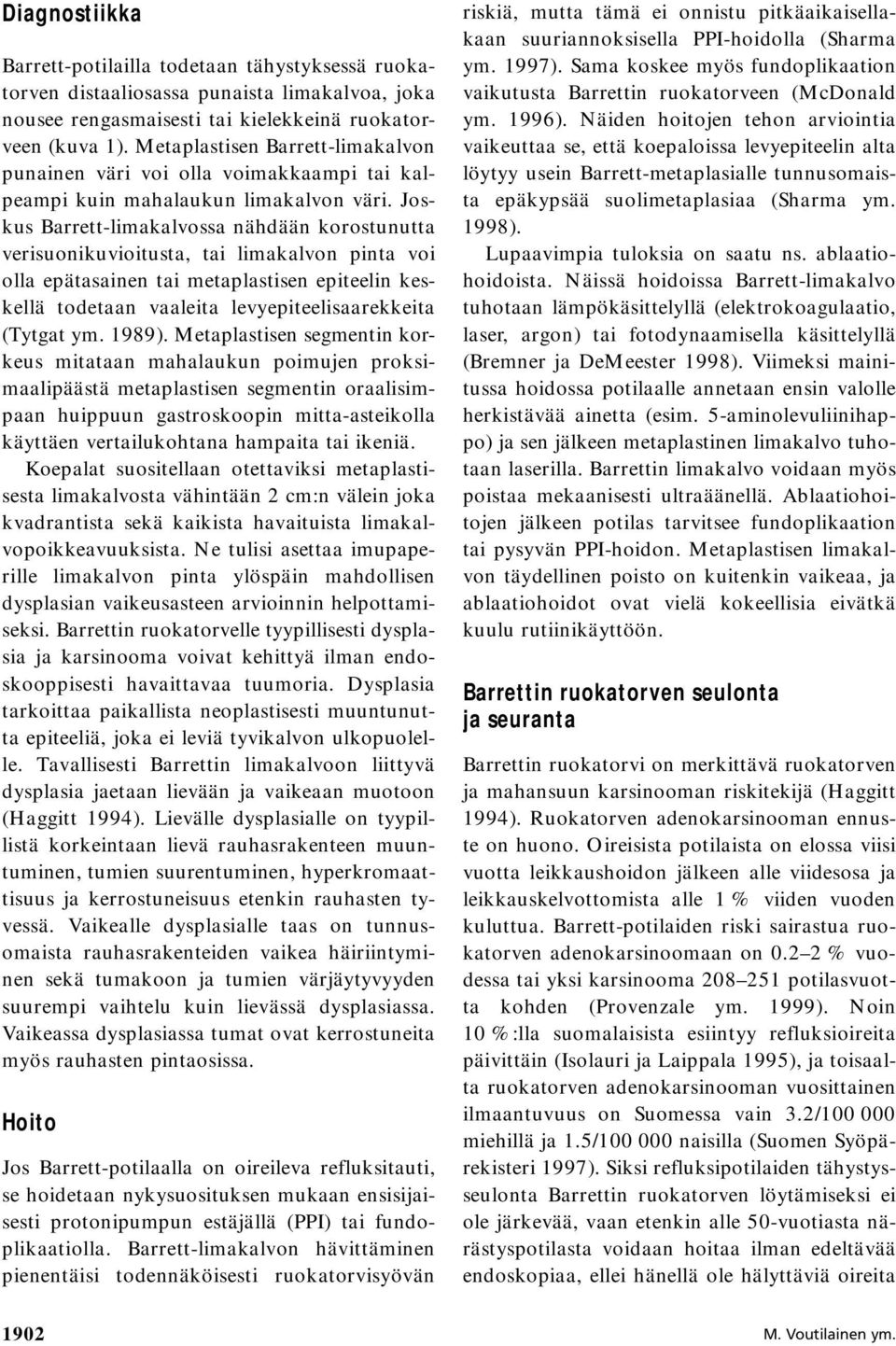 Joskus Barrett-limakalvossa nähdään korostunutta verisuonikuvioitusta, tai limakalvon pinta voi olla epätasainen tai metaplastisen epiteelin keskellä todetaan vaaleita levyepiteelisaarekkeita (Tytgat