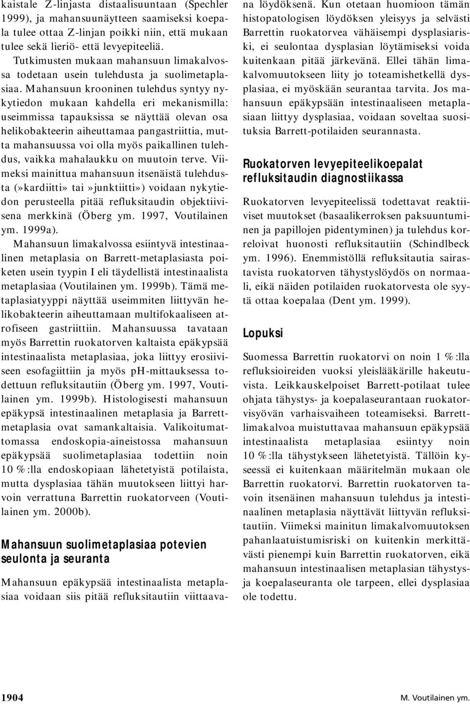 Mahansuun krooninen tulehdus syntyy nykytiedon mukaan kahdella eri mekanismilla: useimmissa tapauksissa se näyttää olevan osa helikobakteerin aiheuttamaa pangastriittia, mutta mahansuussa voi olla