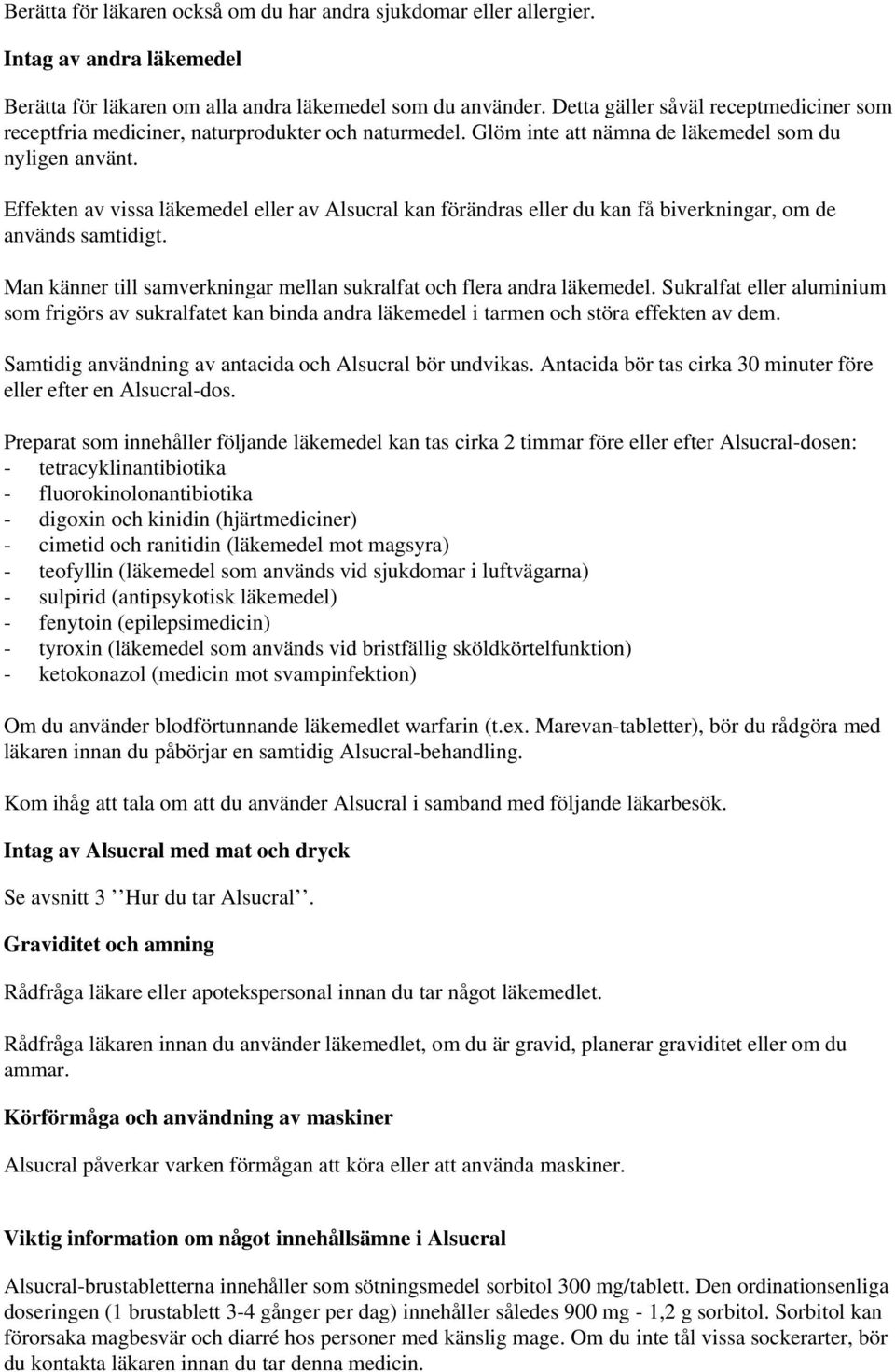 Effekten av vissa läkemedel eller av Alsucral kan förändras eller du kan få biverkningar, om de används samtidigt. Man känner till samverkningar mellan sukralfat och flera andra läkemedel.