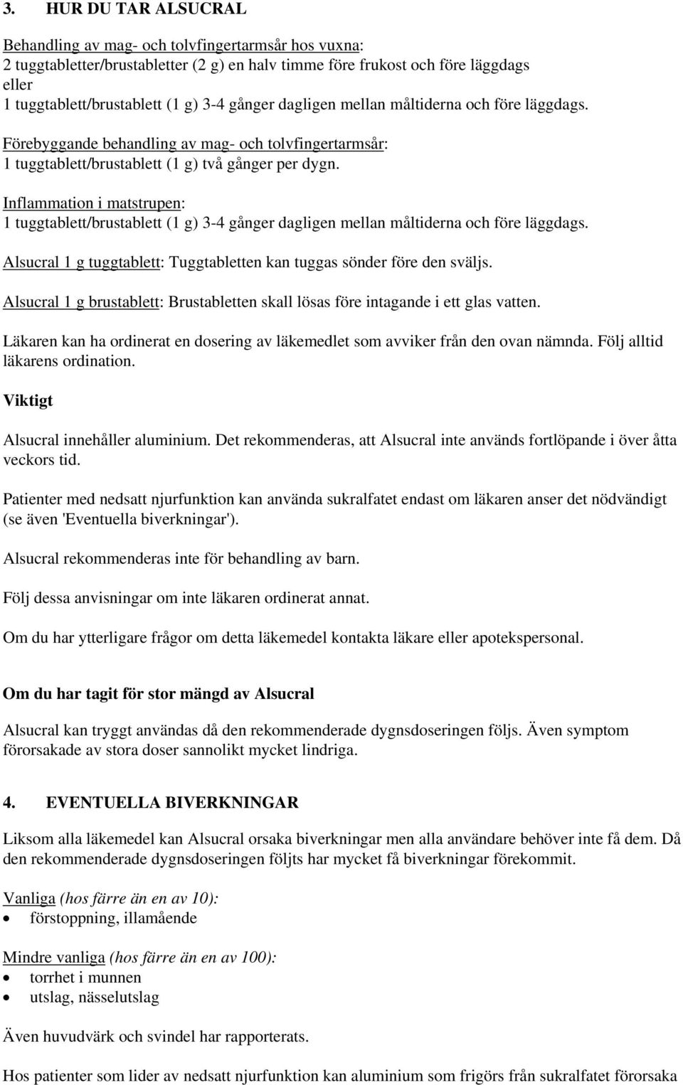 Inflammation i matstrupen: 1 tuggtablett/brustablett (1 g) 3-4 gånger dagligen mellan måltiderna och före läggdags. Alsucral 1 g tuggtablett: Tuggtabletten kan tuggas sönder före den sväljs.