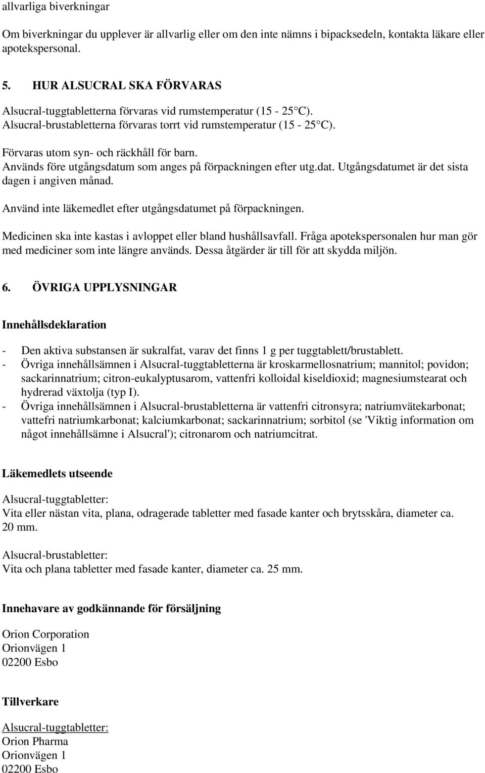 Förvaras utom syn- och räckhåll för barn. Används före utgångsdatum som anges på förpackningen efter utg.dat. Utgångsdatumet är det sista dagen i angiven månad.