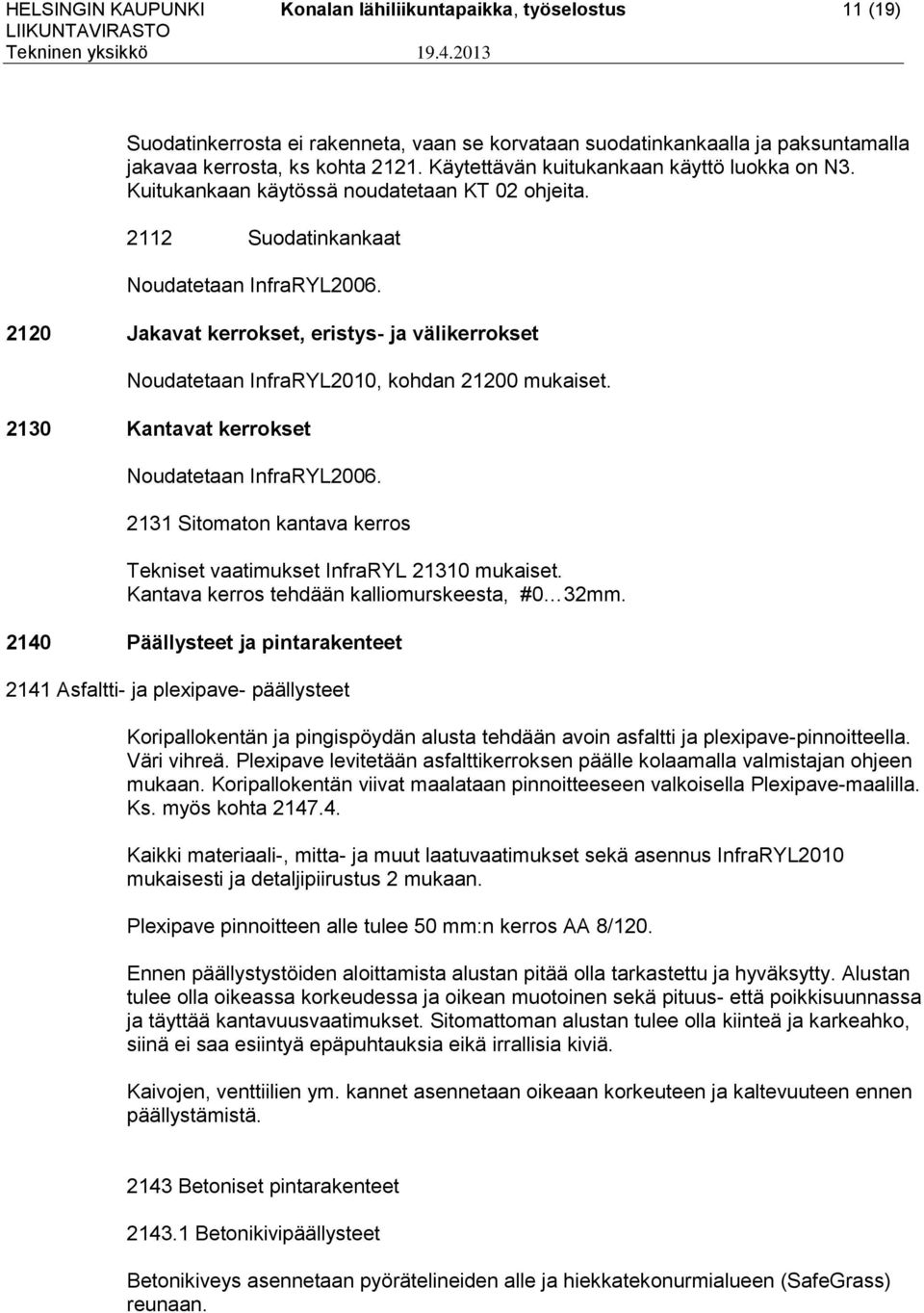 Kuitukankaan käytössä noudatetaan KT 02 ohjeita. 2112 Suodatinkankaat Noudatetaan InfraRYL2006. 2120 Jakavat kerrokset, eristys- ja välikerrokset Noudatetaan InfraRYL2010, kohdan 21200 mukaiset.