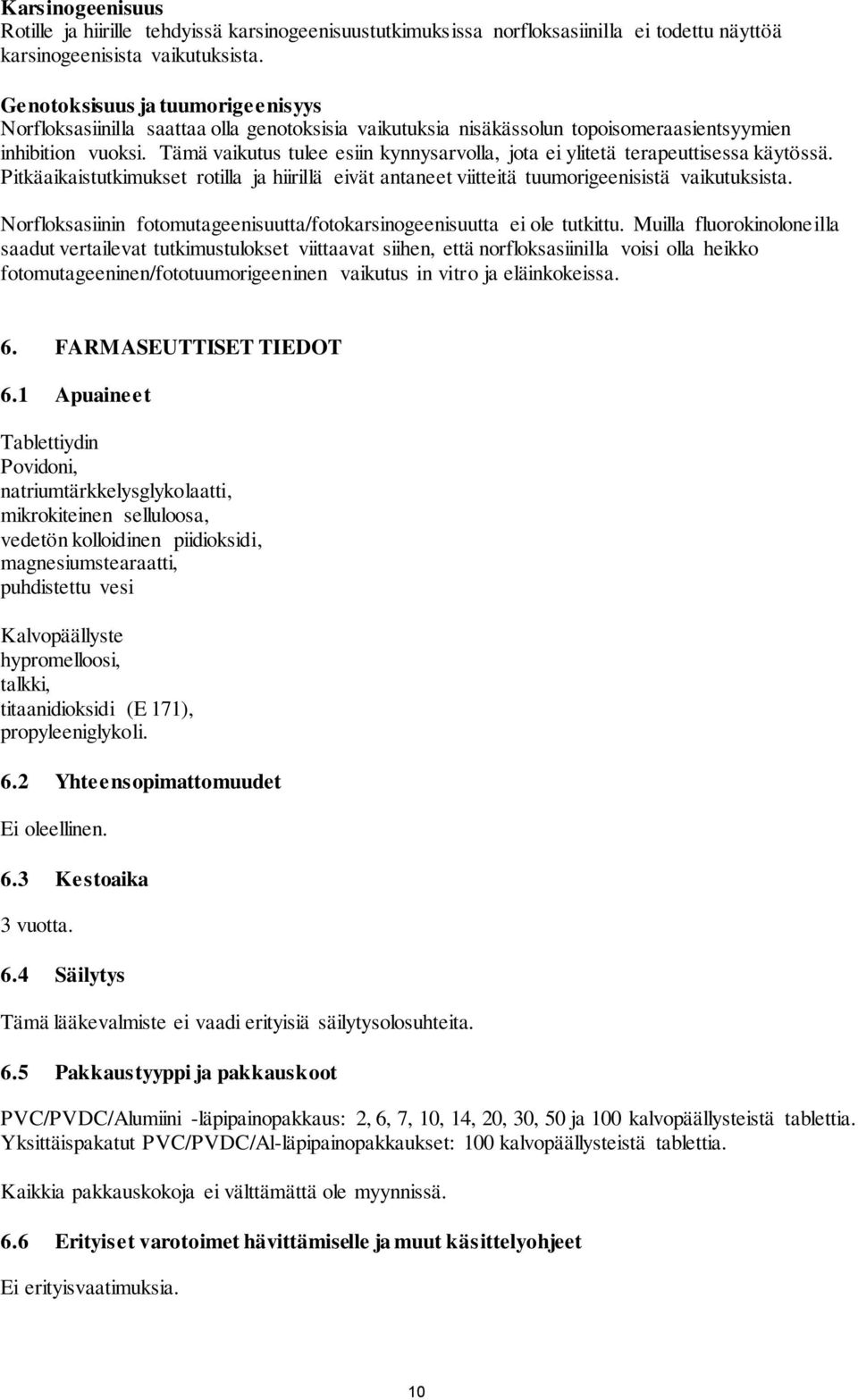 Tämä vaikutus tulee esiin kynnysarvolla, jota ei ylitetä terapeuttisessa käytössä. Pitkäaikaistutkimukset rotilla ja hiirillä eivät antaneet viitteitä tuumorigeenisistä vaikutuksista.