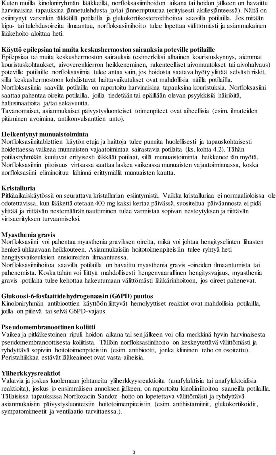 Jos mitään kipu- tai tulehdusoireita ilmaantuu, norfloksasiinihoito tulee lopettaa välittömästi ja asianmukainen lääkehoito aloittaa heti.