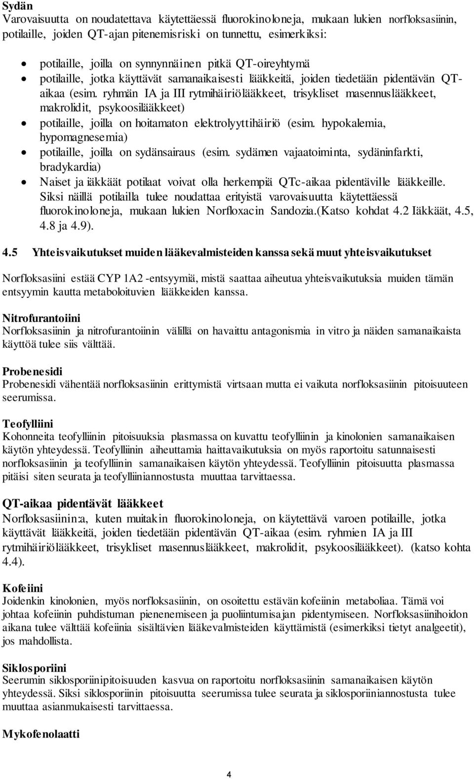 ryhmän IA ja III rytmihäiriölääkkeet, trisykliset masennuslääkkeet, makrolidit, psykoosilääkkeet) potilaille, joilla on hoitamaton elektrolyyttihäiriö (esim.