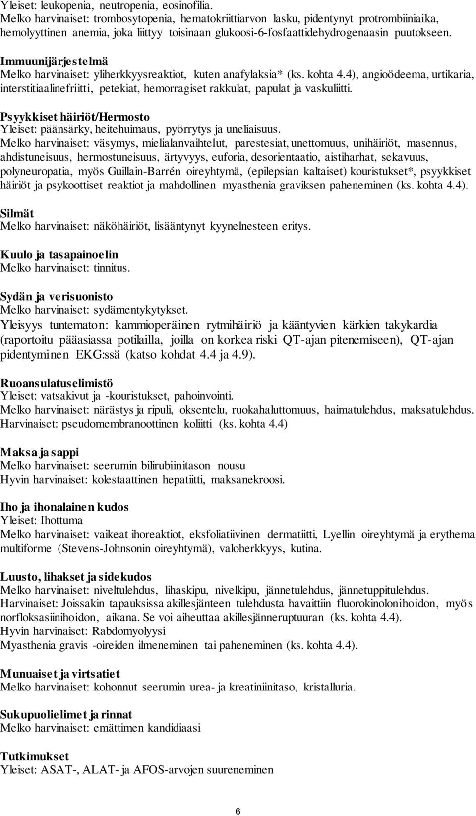 Immuunijärjestelmä Melko harvinaiset: yliherkkyysreaktiot, kuten anafylaksia* (ks. kohta 4.4), angioödeema, urtikaria, interstitiaalinefriitti, petekiat, hemorragiset rakkulat, papulat ja vaskuliitti.