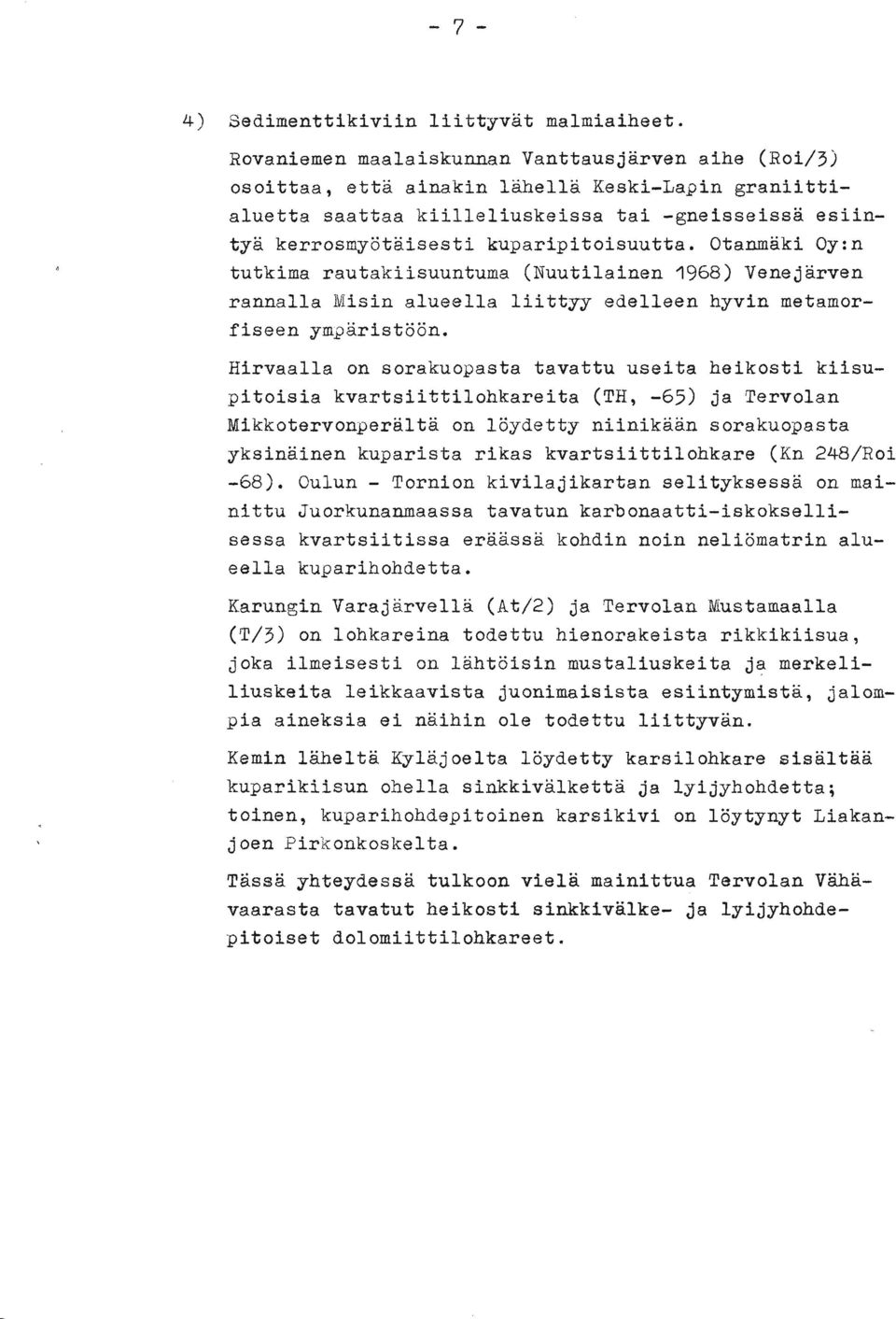 Otanmaki Oy:n tutkima rautakiisuuntuma (Nuutilainen 1968) Venejärven rannalla Misin alueella liittyy edelleen hyvin metamorf iseen ymgaristöön.