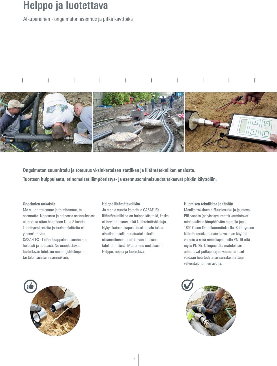 Nopeassa ja helpossa asennuksessa ei tarvitse ottaa huomioon U- ja Z-kaaria, kiinnitysrakenteita ja tuuletuslaitteita ei yleensä tarvita. CASAFLEX - Liitäntäkappaleet asennetaan helposti ja nopeasti.
