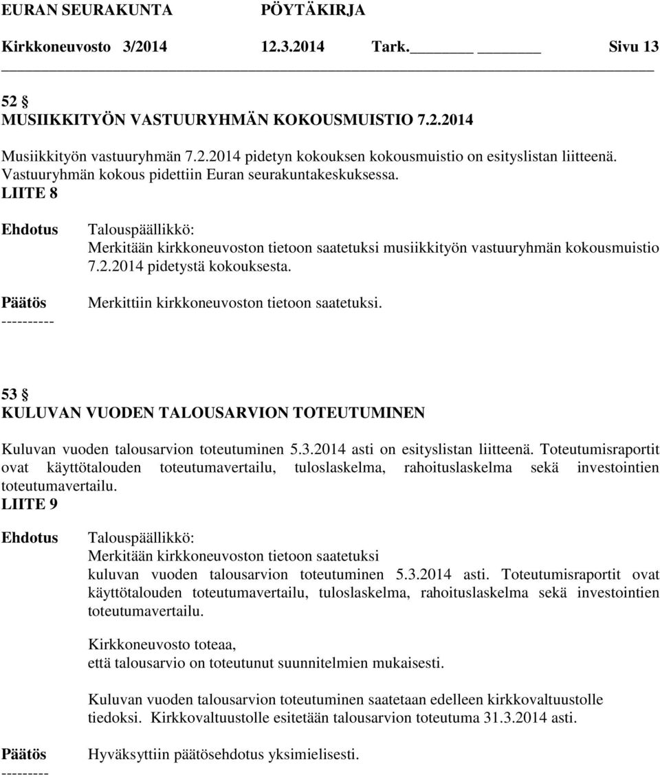 53 KULUVAN VUODEN TALOUSARVION TOTEUTUMINEN Kuluvan vuoden talousarvion toteutuminen 5.3.2014 asti on esityslistan liitteenä.