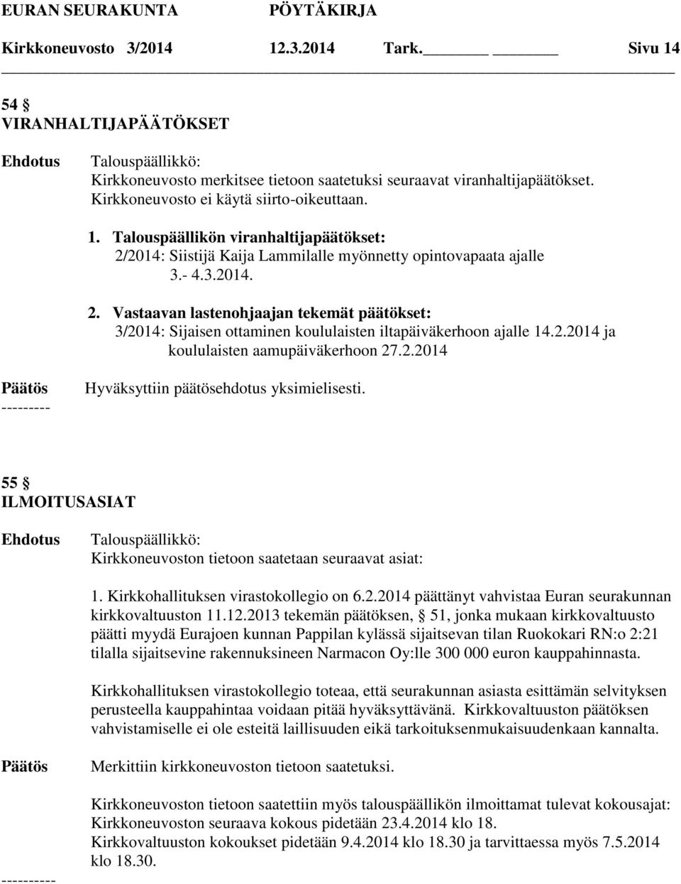 55 ILMOITUSASIAT Kirkkoneuvoston tietoon saatetaan seuraavat asiat: 1. Kirkkohallituksen virastokollegio on 6.2.2014 päättänyt vahvistaa Euran seurakunnan kirkkovaltuuston 11.12.