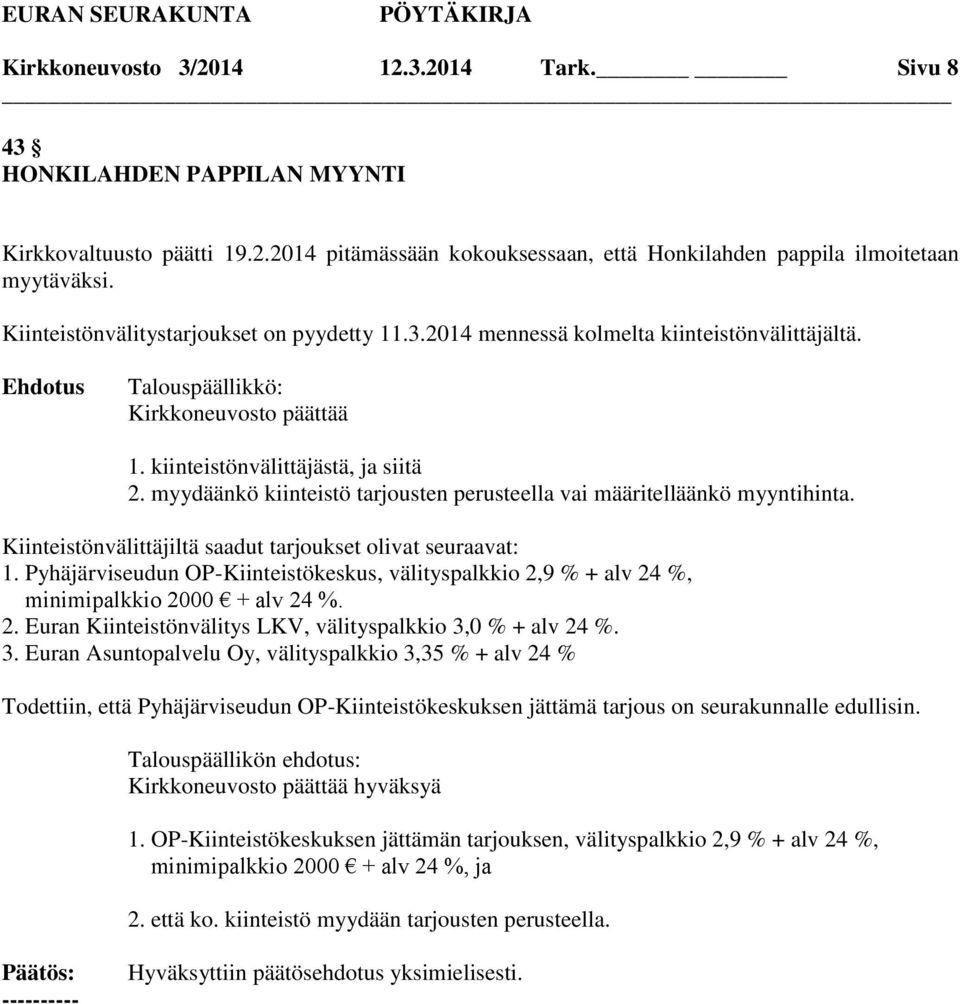 myydäänkö kiinteistö tarjousten perusteella vai määritelläänkö myyntihinta. Kiinteistönvälittäjiltä saadut tarjoukset olivat seuraavat: 1.