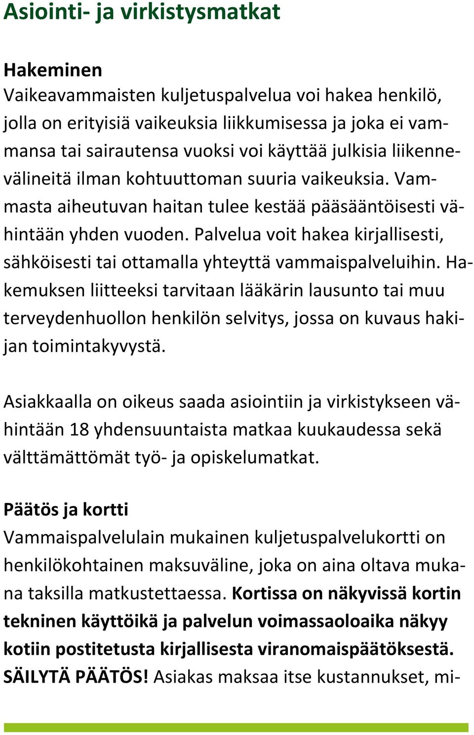 Palvelua voit hakea kirjallisesti, sähköisesti tai ottamalla yhteyttä vammaispalveluihin.