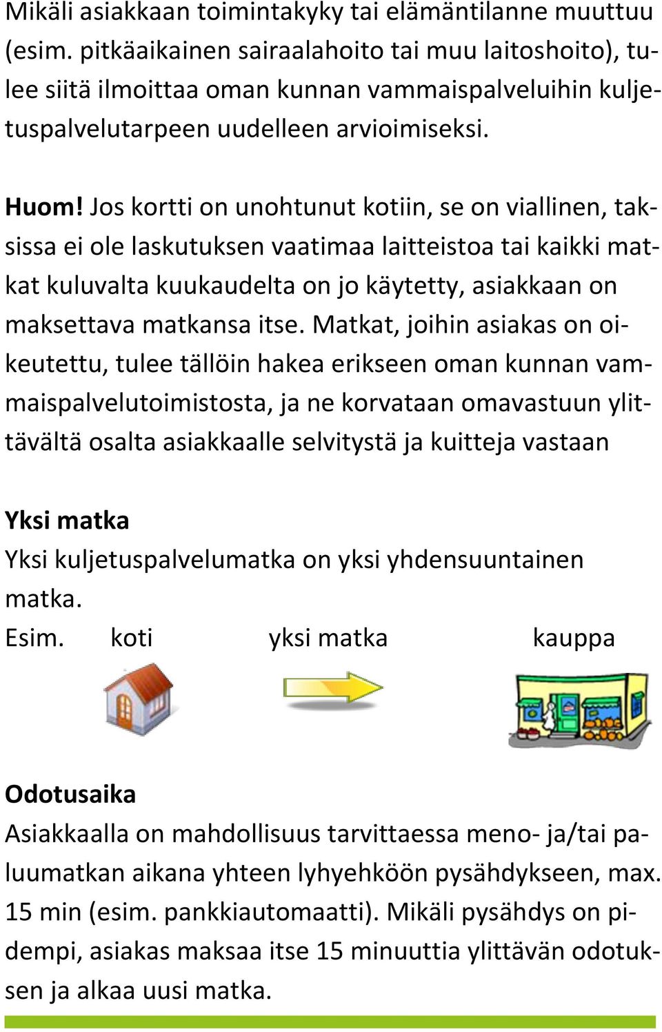 Jos kortti on unohtunut kotiin, se on viallinen, taksissa ei ole laskutuksen vaatimaa laitteistoa tai kaikki matkat kuluvalta kuukaudelta on jo käytetty, asiakkaan on maksettava matkansa itse.