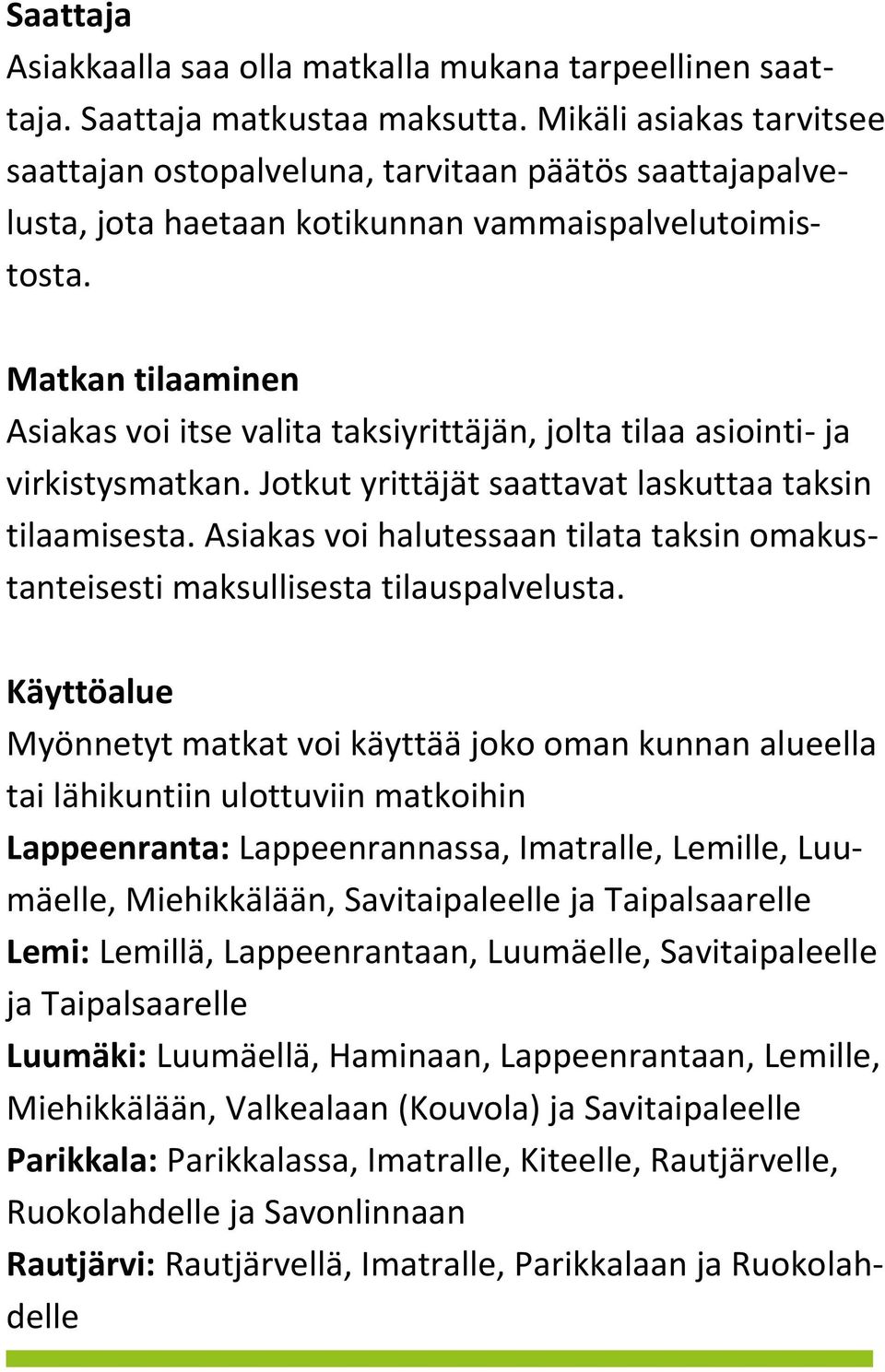 Matkan tilaaminen Asiakas voi itse valita taksiyrittäjän, jolta tilaa asiointi- ja virkistysmatkan. Jotkut yrittäjät saattavat laskuttaa taksin tilaamisesta.