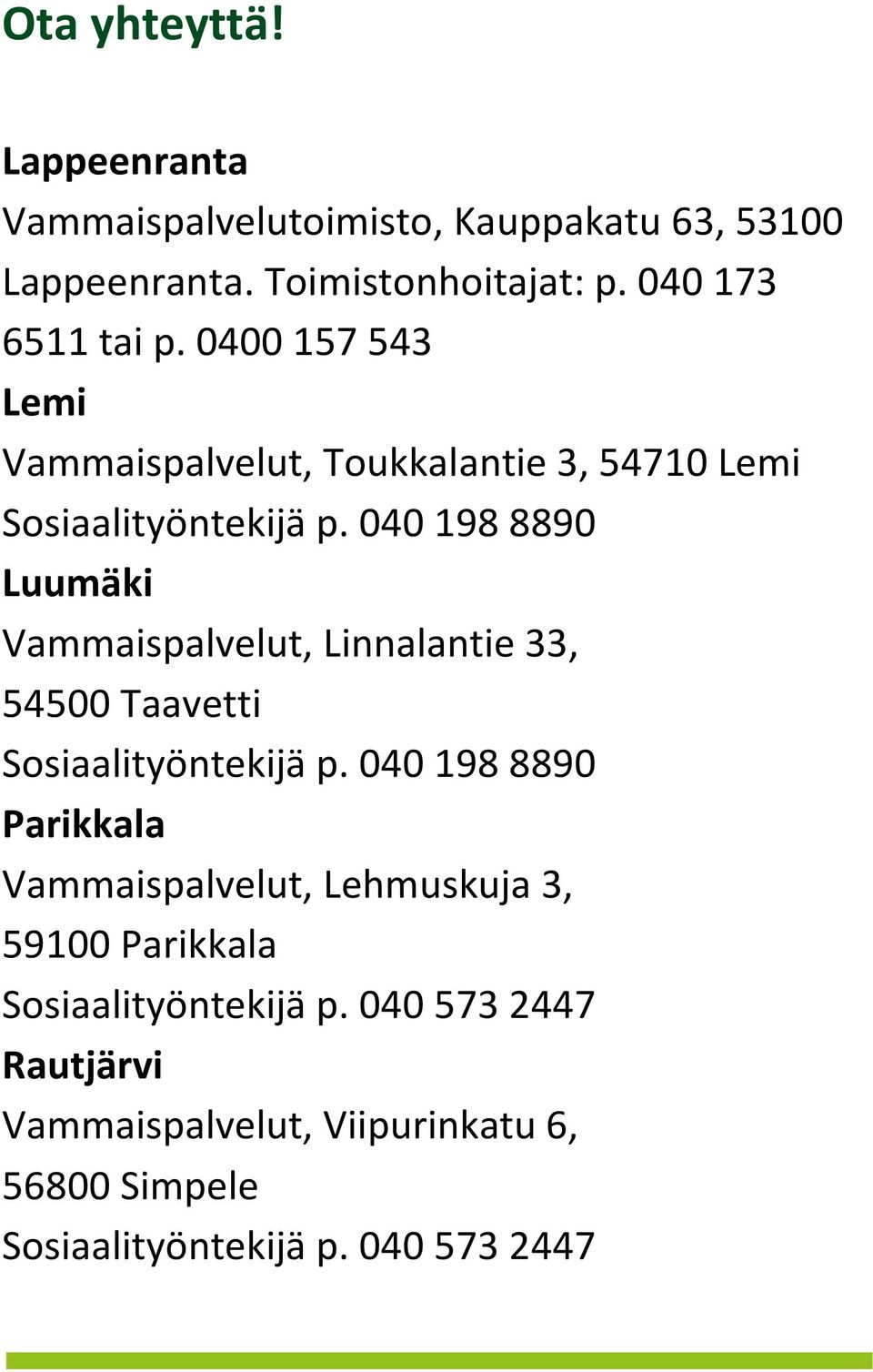040 198 8890 Luumäki Vammaispalvelut, Linnalantie 33, 54500 Taavetti Sosiaalityöntekijä p.