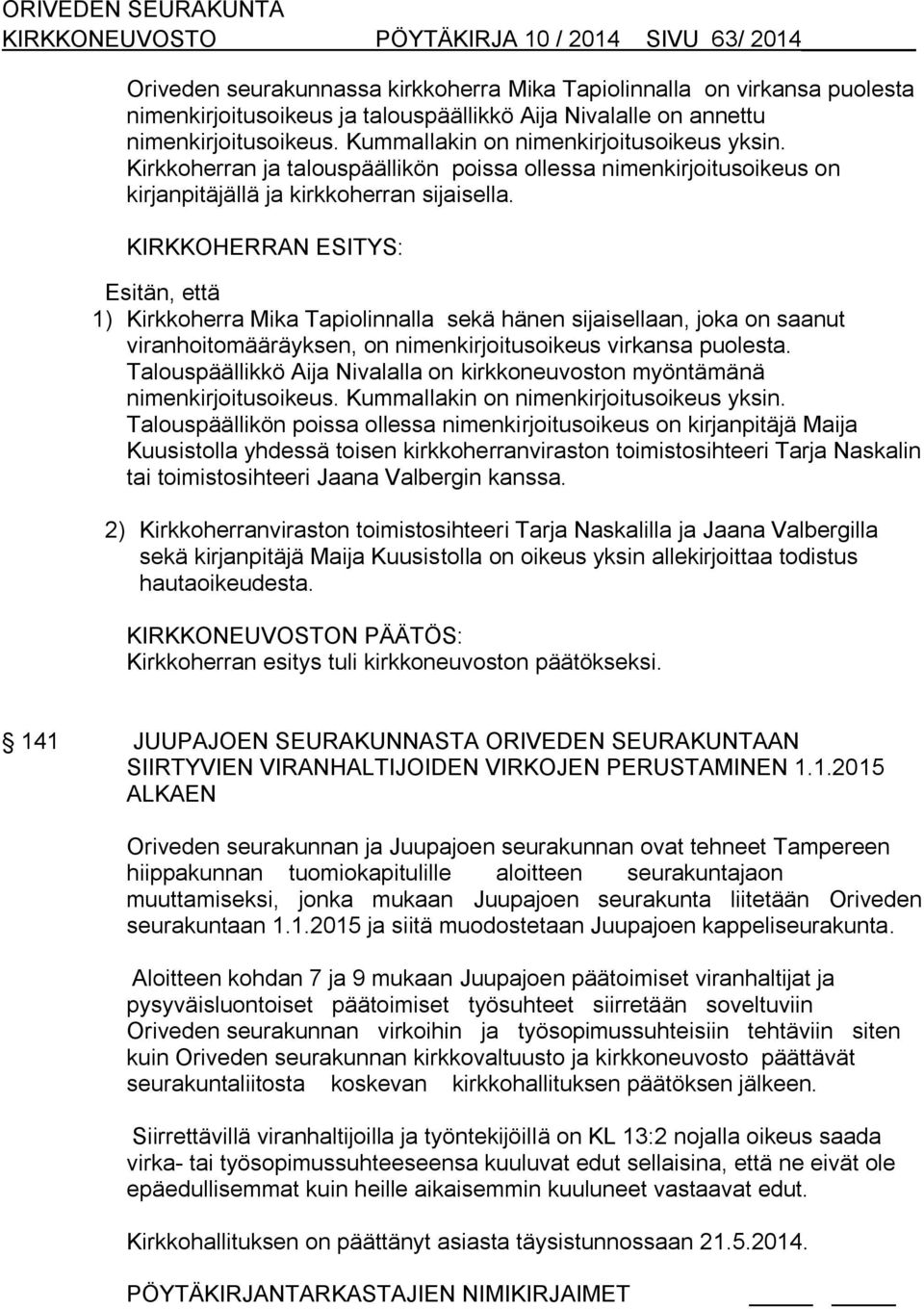 KIRKKOHERRAN ESITYS: Esitän, että 1) Kirkkoherra Mika Tapiolinnalla sekä hänen sijaisellaan, joka on saanut viranhoitomääräyksen, on nimenkirjoitusoikeus virkansa puolesta.