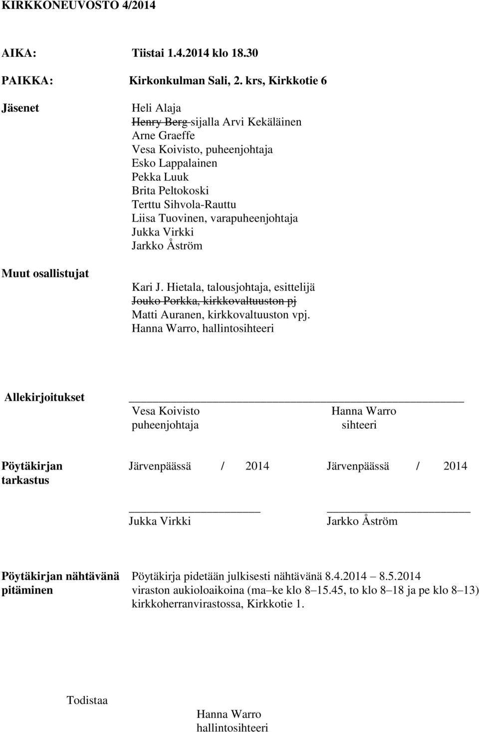 Liisa Tuovinen, varapuheenjohtaja Jukka Virkki Jarkko Åström Kari J. Hietala, talousjohtaja, esittelijä Jouko Porkka, kirkkovaltuuston pj Matti Auranen, kirkkovaltuuston vpj.