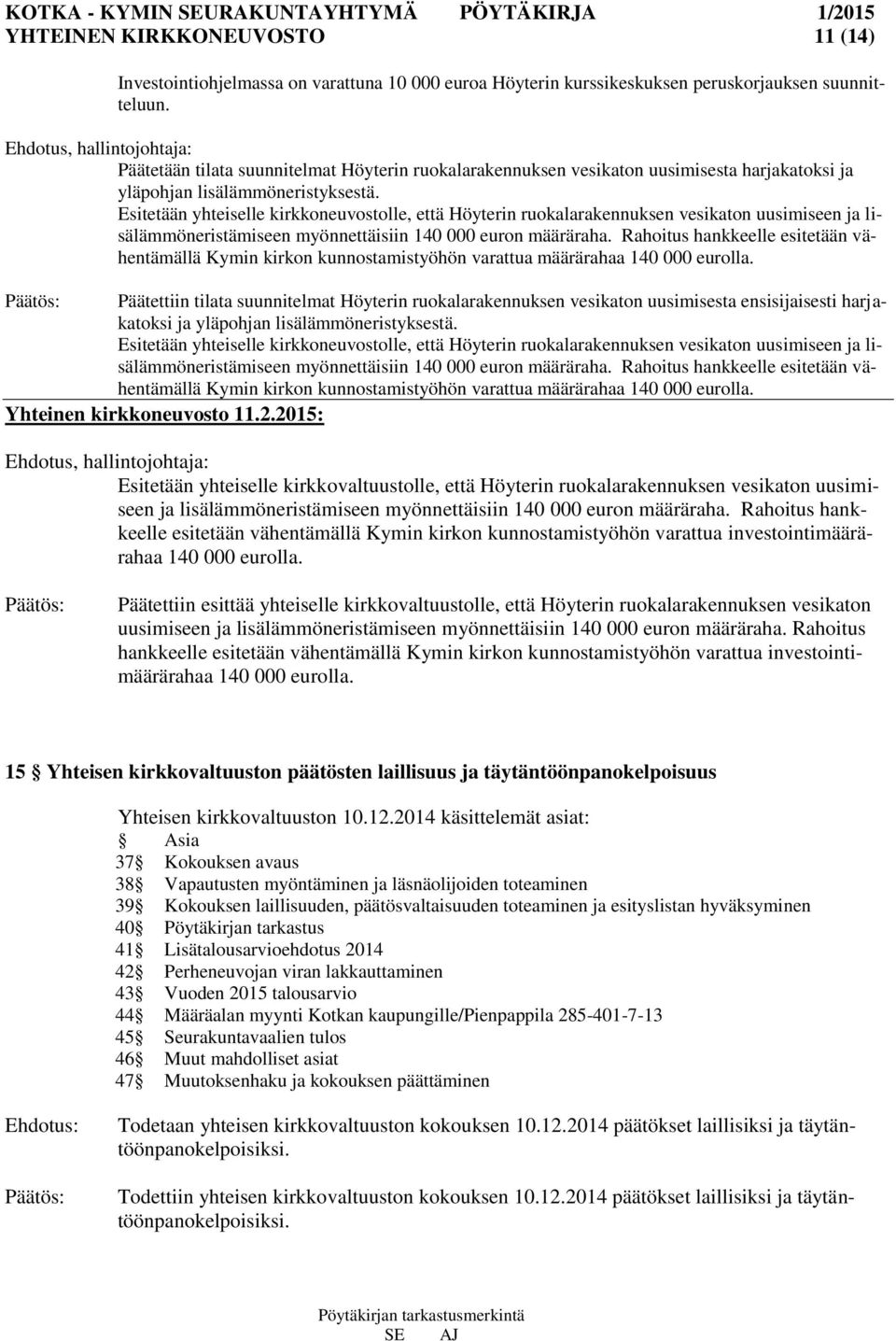 Esitetään yhteiselle kirkkoneuvostolle, että Höyterin ruokalarakennuksen vesikaton uusimiseen ja lisälämmöneristämiseen myönnettäisiin 140 000 euron määräraha.