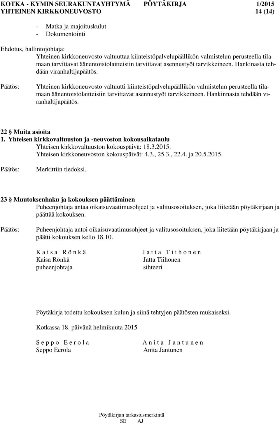 Yhteinen kirkkoneuvosto valtuutti kiinteistöpalvelupäällikön valmistelun perusteella tilamaan äänentoistolaitteisiin tarvittavat asennustyöt tarvikkeineen. Hankinnasta tehdään viranhaltijapäätös.