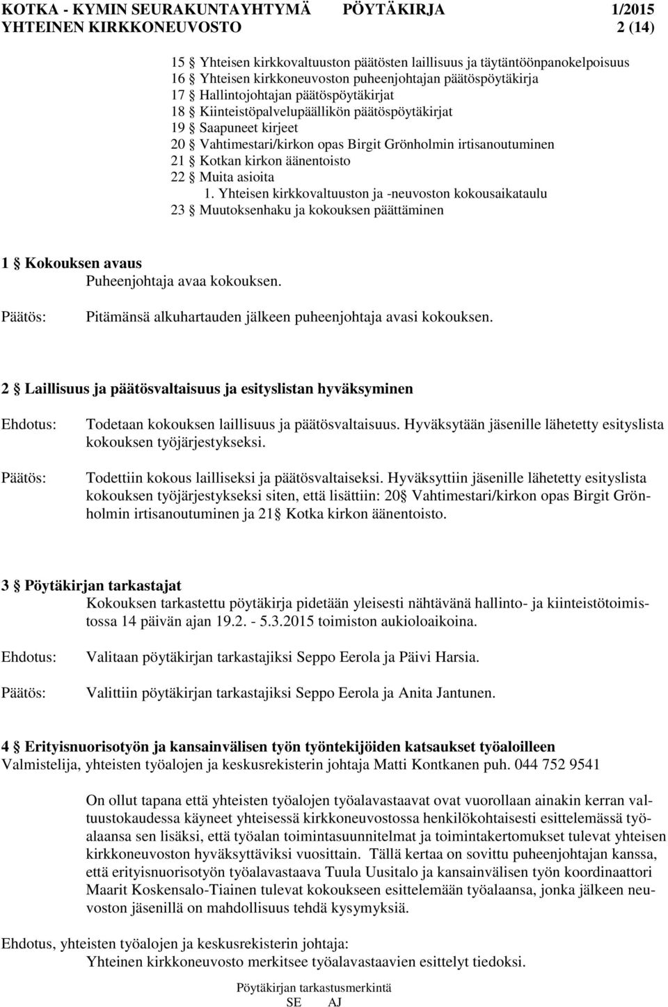 Yhteisen kirkkovaltuuston ja -neuvoston kokousaikataulu 23 Muutoksenhaku ja kokouksen päättäminen 1 Kokouksen avaus Puheenjohtaja avaa kokouksen.