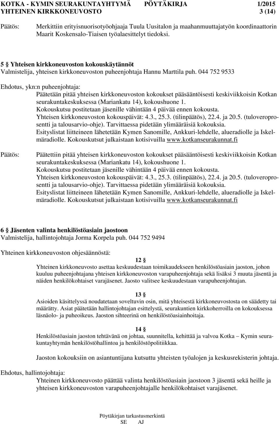 044 752 9533 Ehdotus, ykn:n puheenjohtaja: Päätetään pitää yhteisen kirkkoneuvoston kokoukset pääsääntöisesti keskiviikkoisin Kotkan seurakuntakeskuksessa (Mariankatu 14), kokoushuone 1.