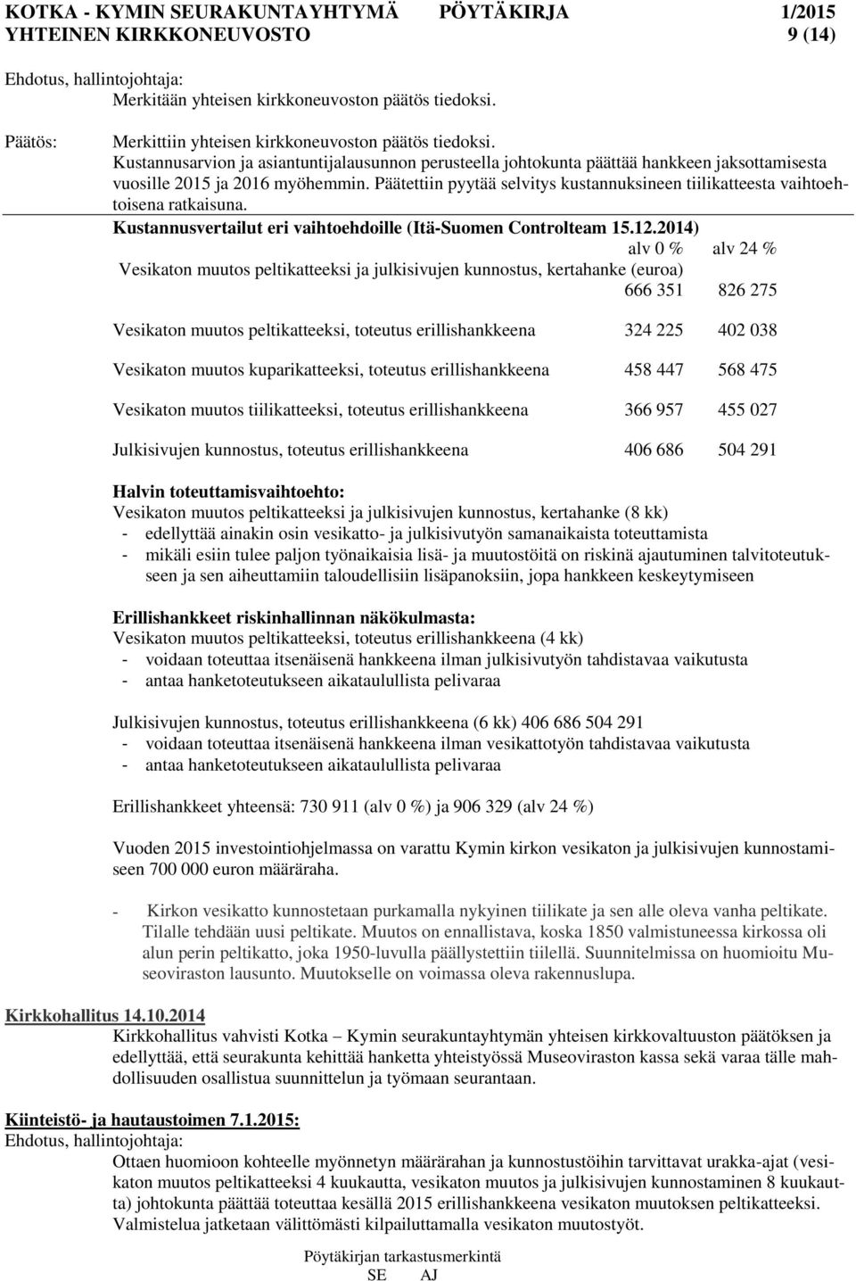 Päätettiin pyytää selvitys kustannuksineen tiilikatteesta vaihtoehtoisena ratkaisuna. Kustannusvertailut eri vaihtoehdoille (Itä-Suomen Controlteam 15.12.