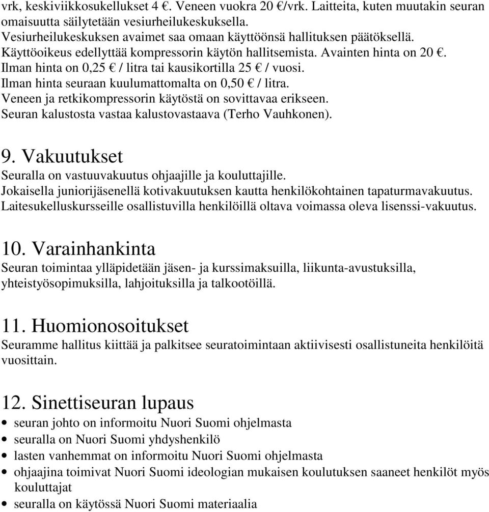 Ilman hinta on 0,25 / litra tai kausikortilla 25 / vuosi. Ilman hinta seuraan kuulumattomalta on 0,50 / litra. Veneen ja retkikompressorin käytöstä on sovittavaa erikseen.