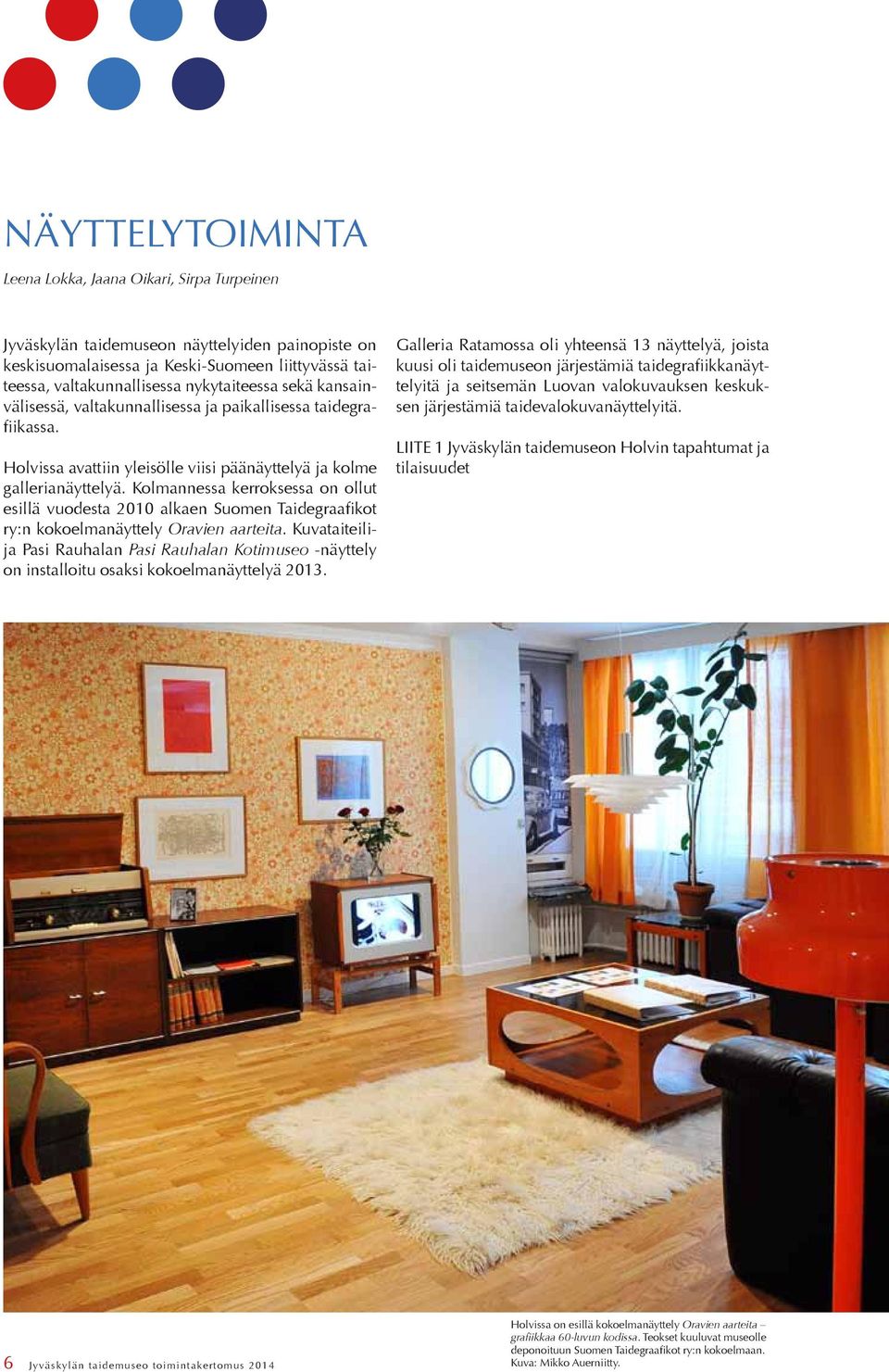 Kolmannessa kerroksessa on ollut esillä vuodesta 2010 alkaen Suomen Taidegraafikot ry:n kokoelmanäyttely Oravien aarteita.